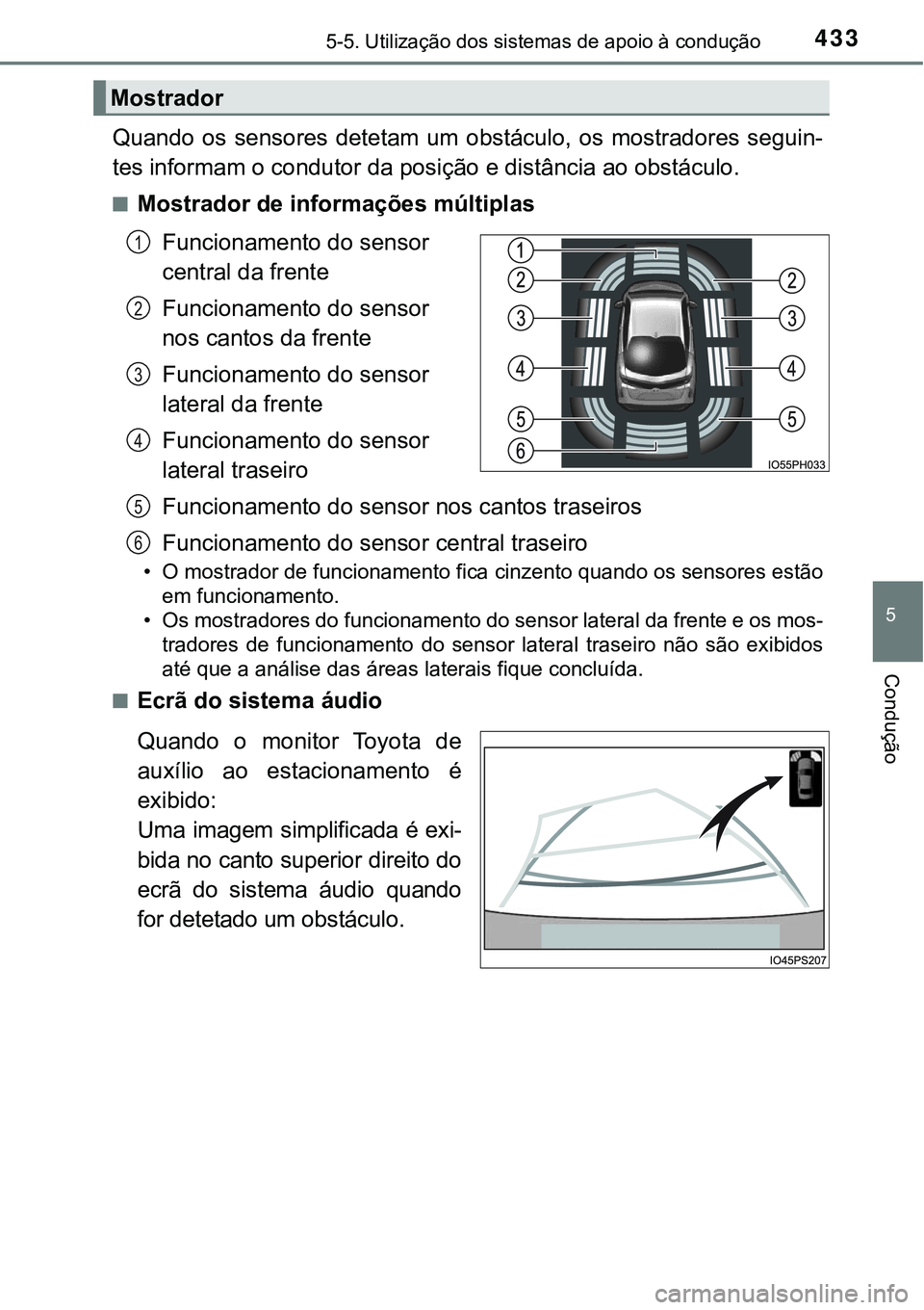 TOYOTA PRIUS PLUG-IN HYBRID 2016 Manual de utilização (in Portuguese) 4335-5. Utilização dos sistemas de apoio à condução
5
Condução
Quando os sensores detetam um obstáculo, os mostradores seguin-
tes informam o condutor da posição e distância ao obst TOYOTA PRIUS PLUG-IN HYBRID 2016 Manual de utilização (in Portuguese) 4335-5. Utilização dos sistemas de apoio à condução
5
Condução
Quando os sensores detetam um obstáculo, os mostradores seguin-
tes informam o condutor da posição e distância ao obst