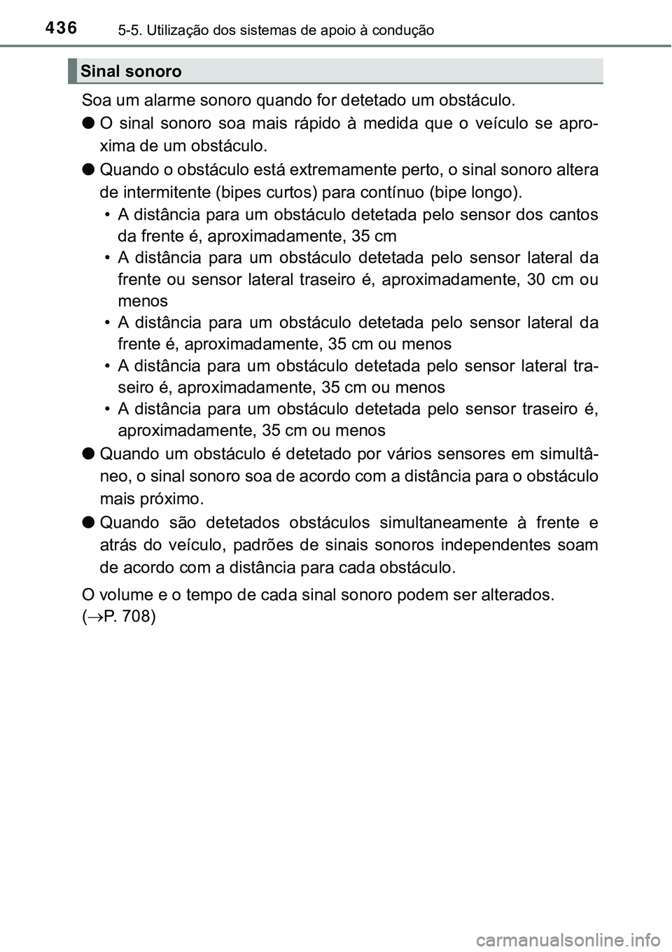 TOYOTA PRIUS PLUG-IN HYBRID 2016 Manual de utilização (in Portuguese) 4365-5. Utilização dos sistemas de apoio à condução
Soa um alarme sonoro quando for detetado um obstáculo.
lO sinal sonoro soa mais rápido à medida que o veículo se apro-
xima de TOYOTA PRIUS PLUG-IN HYBRID 2016 Manual de utilização (in Portuguese) 4365-5. Utilização dos sistemas de apoio à condução
Soa um alarme sonoro quando for detetado um obstáculo.
lO sinal sonoro soa mais rápido à medida que o veículo se apro-
xima de