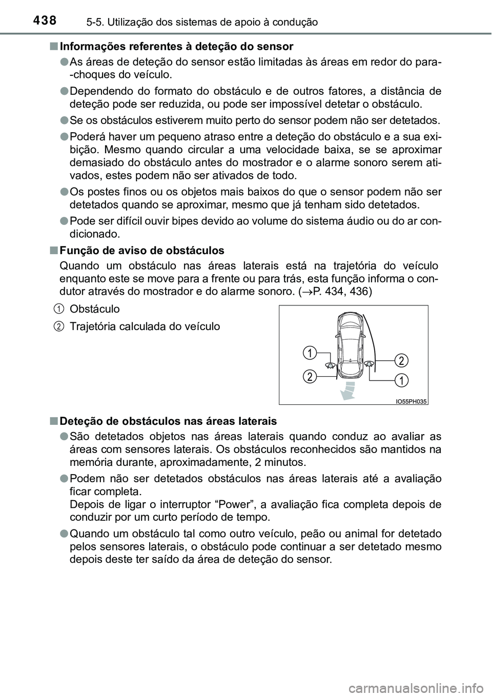 TOYOTA PRIUS PLUG-IN HYBRID 2016 Manual de utilização (in Portuguese) 4385-5. Utilização dos sistemas de apoio à condução
nInformações referentes à deteção do sensor
lAs áreas de deteção do sensor estão limitadas às áreas em redor do para-
-choques do ve TOYOTA PRIUS PLUG-IN HYBRID 2016 Manual de utilização (in Portuguese) 4385-5. Utilização dos sistemas de apoio à condução
nInformações referentes à deteção do sensor
lAs áreas de deteção do sensor estão limitadas às áreas em redor do para-
-choques do ve