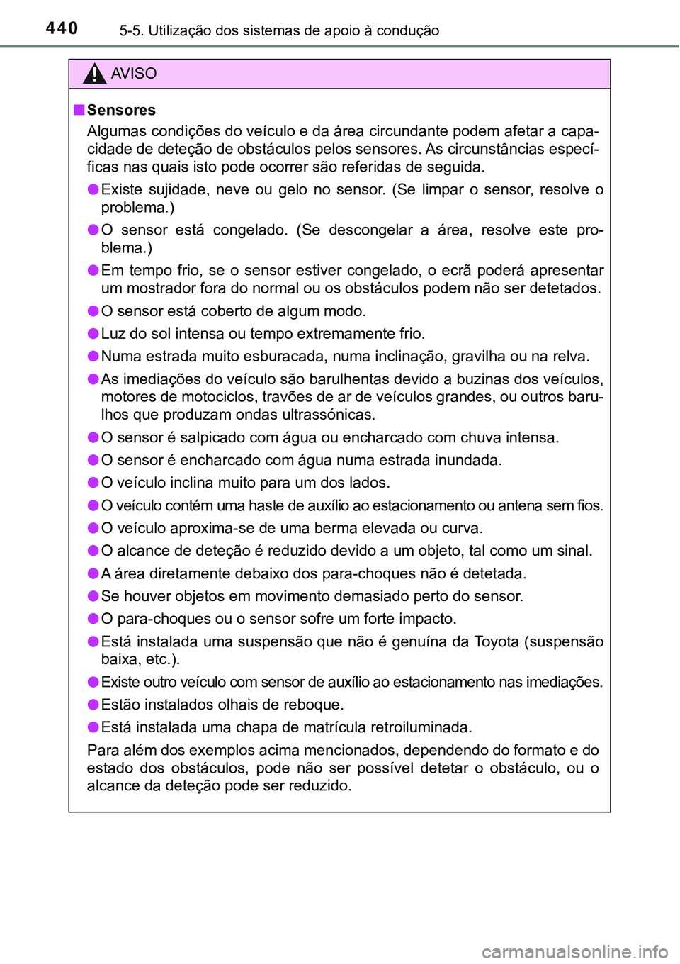 TOYOTA PRIUS PLUG-IN HYBRID 2016 Manual de utilização (in Portuguese) 4405-5. Utilização dos sistemas de apoio à condução
AV I S O
nSensores
Algumas condições do veículo e da área circundante podem afetar a capa-
cidade de deteção de obstáculos pelos sensore TOYOTA PRIUS PLUG-IN HYBRID 2016 Manual de utilização (in Portuguese) 4405-5. Utilização dos sistemas de apoio à condução
AV I S O
nSensores
Algumas condições do veículo e da área circundante podem afetar a capa-
cidade de deteção de obstáculos pelos sensore