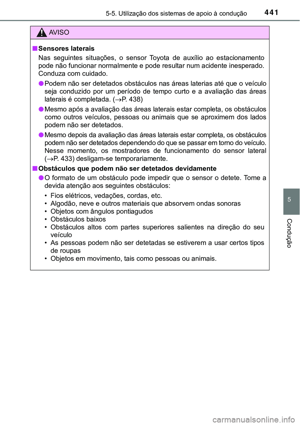TOYOTA PRIUS PLUG-IN HYBRID 2016 Manual de utilização (in Portuguese) 4415-5. Utilização dos sistemas de apoio à condução
5
Condução
AV I S O
nSensores laterais
Nas seguintes situações, o sensor Toyota de auxílio ao estacionamento
pode não funcionar TOYOTA PRIUS PLUG-IN HYBRID 2016 Manual de utilização (in Portuguese) 4415-5. Utilização dos sistemas de apoio à condução
5
Condução
AV I S O
nSensores laterais
Nas seguintes situações, o sensor Toyota de auxílio ao estacionamento
pode não funcionar