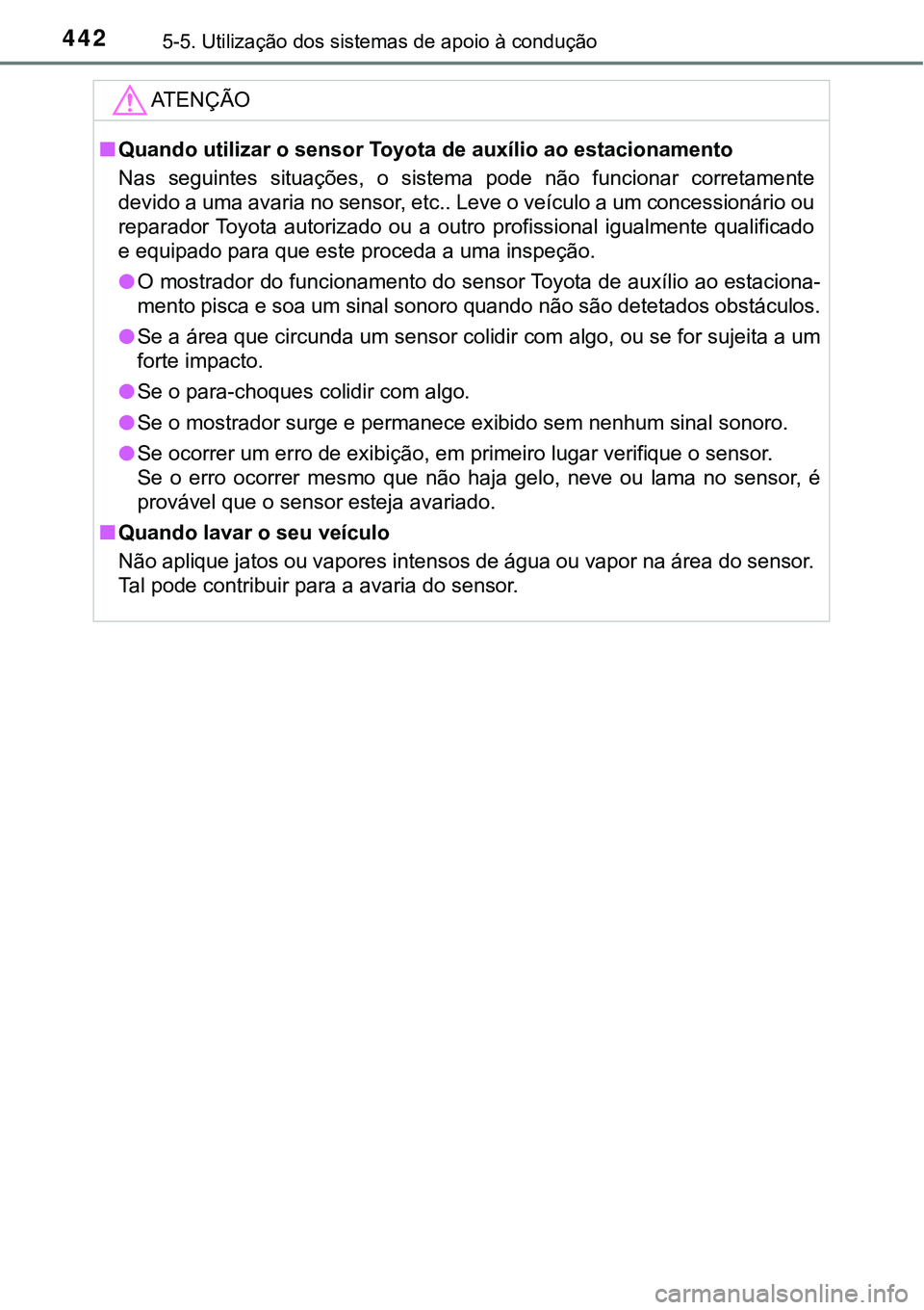 TOYOTA PRIUS PLUG-IN HYBRID 2016 Manual de utilização (in Portuguese) 4425-5. Utilização dos sistemas de apoio à condução
ATENÇÃO
nQuando utilizar o sensor Toyota de auxílio ao estacionamento
Nas seguintes situações, o sistema pode não funcionar corre TOYOTA PRIUS PLUG-IN HYBRID 2016 Manual de utilização (in Portuguese) 4425-5. Utilização dos sistemas de apoio à condução
ATENÇÃO
nQuando utilizar o sensor Toyota de auxílio ao estacionamento
Nas seguintes situações, o sistema pode não funcionar corre