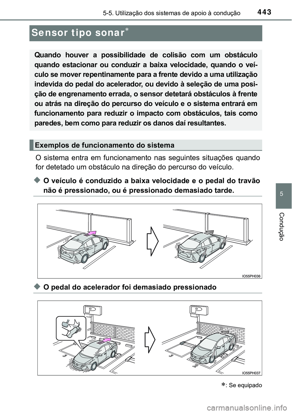 TOYOTA PRIUS PLUG-IN HYBRID 2016 Manual de utilização (in Portuguese) 4435-5. Utilização dos sistemas de apoio à condução
5
Condução
Sensor tipo sonar
O sistema entra em funcionamento nas seguintes situações quando
for detetado um obstáculo na dire TOYOTA PRIUS PLUG-IN HYBRID 2016 Manual de utilização (in Portuguese) 4435-5. Utilização dos sistemas de apoio à condução
5
Condução
Sensor tipo sonar
O sistema entra em funcionamento nas seguintes situações quando
for detetado um obstáculo na dire