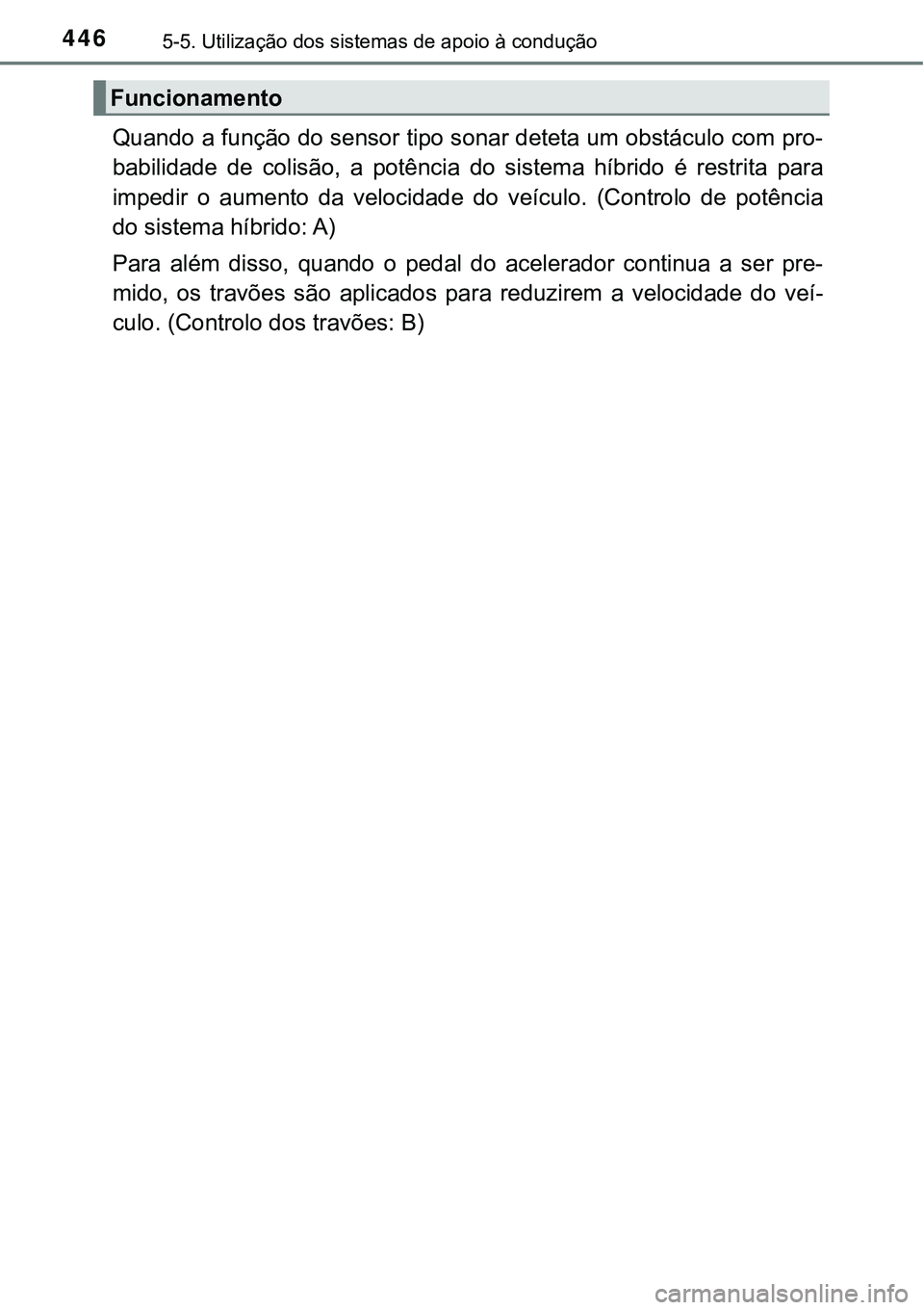 TOYOTA PRIUS PLUG-IN HYBRID 2016 Manual de utilização (in Portuguese) 4465-5. Utilização dos sistemas de apoio à condução
Quando a função do sensor tipo sonar deteta um obstáculo com pro-
babilidade de colisão, a potência do sistema híbrido é restrit TOYOTA PRIUS PLUG-IN HYBRID 2016 Manual de utilização (in Portuguese) 4465-5. Utilização dos sistemas de apoio à condução
Quando a função do sensor tipo sonar deteta um obstáculo com pro-
babilidade de colisão, a potência do sistema híbrido é restrit