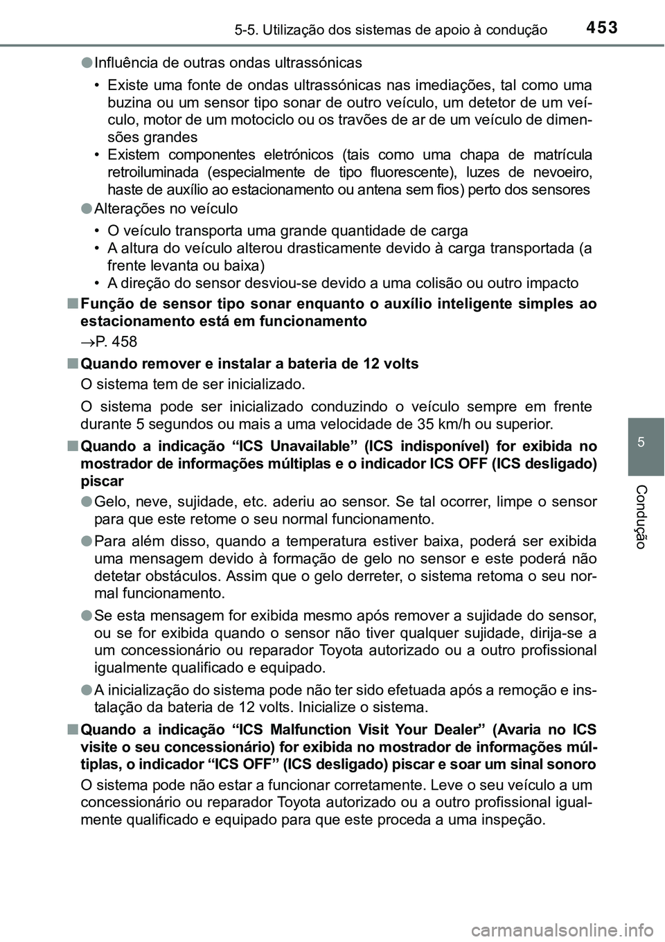 TOYOTA PRIUS PLUG-IN HYBRID 2016 Manual de utilização (in Portuguese) 4535-5. Utilização dos sistemas de apoio à condução
5
Condução
lInfluência de outras ondas ultrassónicas
• Existe uma fonte de ondas ultrassónicas nas imediações, tal como uma
TOYOTA PRIUS PLUG-IN HYBRID 2016 Manual de utilização (in Portuguese) 4535-5. Utilização dos sistemas de apoio à condução
5
Condução
lInfluência de outras ondas ultrassónicas
• Existe uma fonte de ondas ultrassónicas nas imediações, tal como uma
