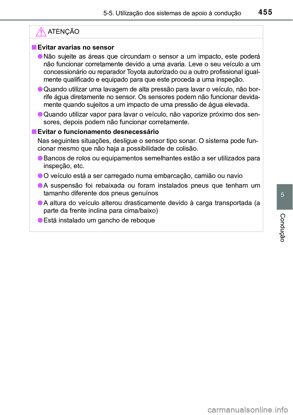 TOYOTA PRIUS PLUG-IN HYBRID 2016 Manual de utilização (in Portuguese) 4555-5. Utilização dos sistemas de apoio à condução
5
Condução
ATENÇÃO
nEvitar avarias no sensor
lNão sujeite as áreas que circundam o sensor a um impacto, este poderá
não func TOYOTA PRIUS PLUG-IN HYBRID 2016 Manual de utilização (in Portuguese) 4555-5. Utilização dos sistemas de apoio à condução
5
Condução
ATENÇÃO
nEvitar avarias no sensor
lNão sujeite as áreas que circundam o sensor a um impacto, este poderá
não func