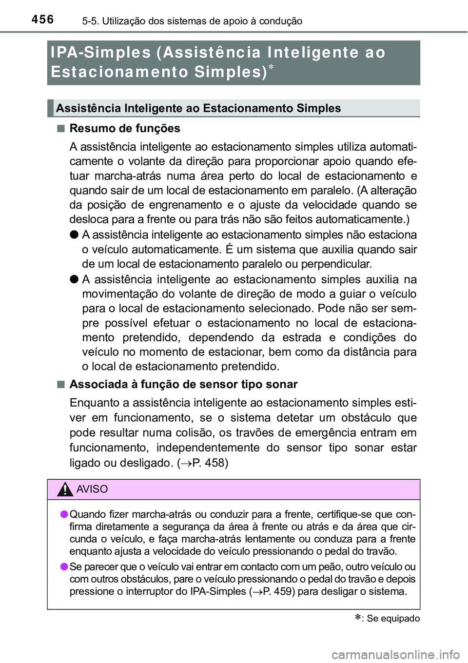 TOYOTA PRIUS PLUG-IN HYBRID 2016 Manual de utilização (in Portuguese) 4565-5. Utilização dos sistemas de apoio à condução
IPA-Simples (Assistência Inteligente ao
Estacionamento Simples)
nResumo de funções
A assistência inteligente ao estacionamento s TOYOTA PRIUS PLUG-IN HYBRID 2016 Manual de utilização (in Portuguese) 4565-5. Utilização dos sistemas de apoio à condução
IPA-Simples (Assistência Inteligente ao
Estacionamento Simples)
nResumo de funções
A assistência inteligente ao estacionamento s