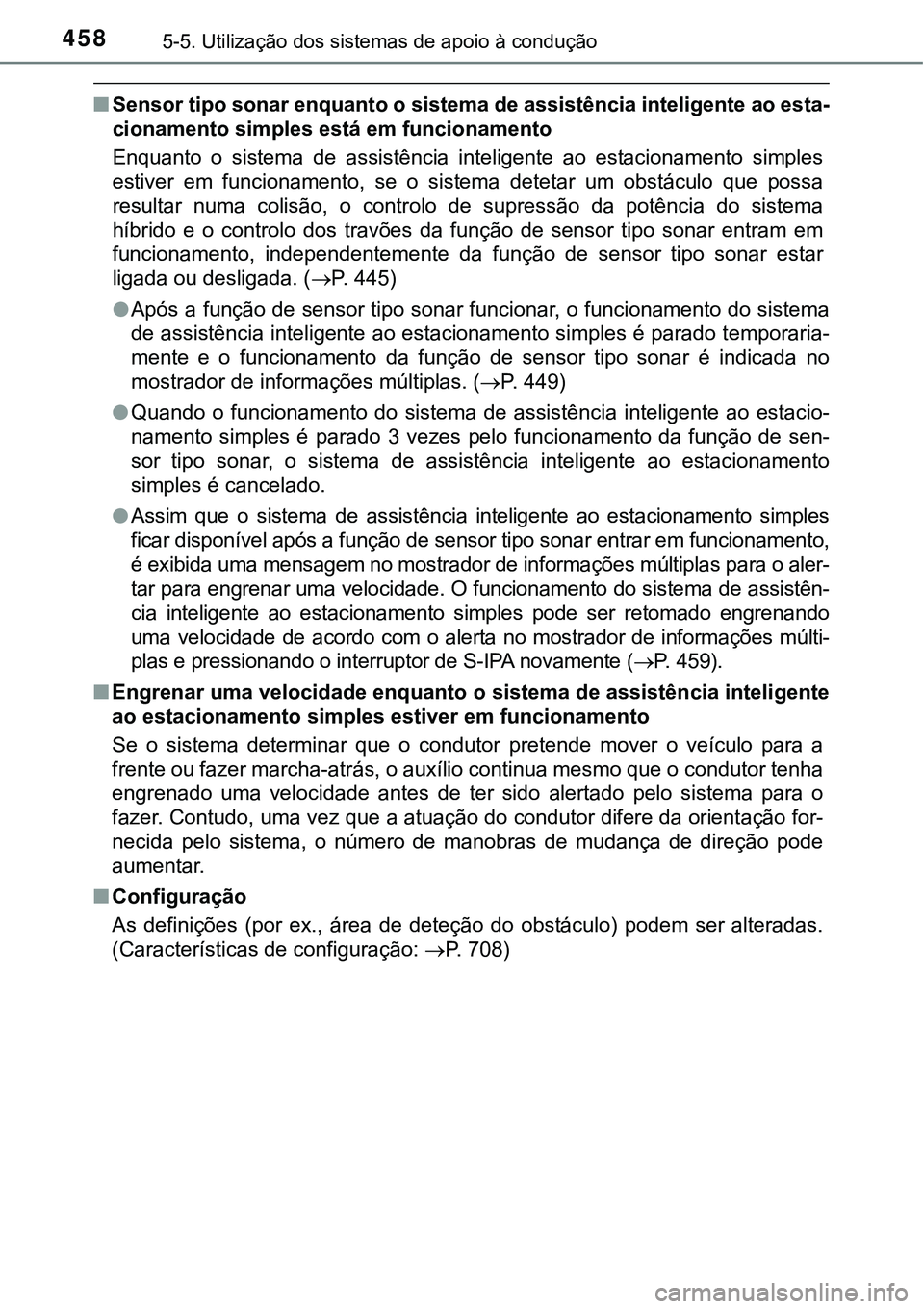 TOYOTA PRIUS PLUG-IN HYBRID 2016 Manual de utilização (in Portuguese) 4585-5. Utilização dos sistemas de apoio à condução
nSensor tipo sonar enquanto o sistema de assistência inteligente ao esta-
cionamento simples está em funcionamento
Enquanto o sistema de TOYOTA PRIUS PLUG-IN HYBRID 2016 Manual de utilização (in Portuguese) 4585-5. Utilização dos sistemas de apoio à condução
nSensor tipo sonar enquanto o sistema de assistência inteligente ao esta-
cionamento simples está em funcionamento
Enquanto o sistema de