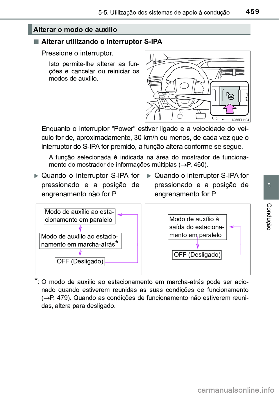 TOYOTA PRIUS PLUG-IN HYBRID 2016 Manual de utilização (in Portuguese) 4595-5. Utilização dos sistemas de apoio à condução
5
Condução
nAlterar utilizando o interruptor S-IPA
Pressione o interruptor.
Isto permite-lhe alterar as fun-
ções e cancelar ou rei TOYOTA PRIUS PLUG-IN HYBRID 2016 Manual de utilização (in Portuguese) 4595-5. Utilização dos sistemas de apoio à condução
5
Condução
nAlterar utilizando o interruptor S-IPA
Pressione o interruptor.
Isto permite-lhe alterar as fun-
ções e cancelar ou rei