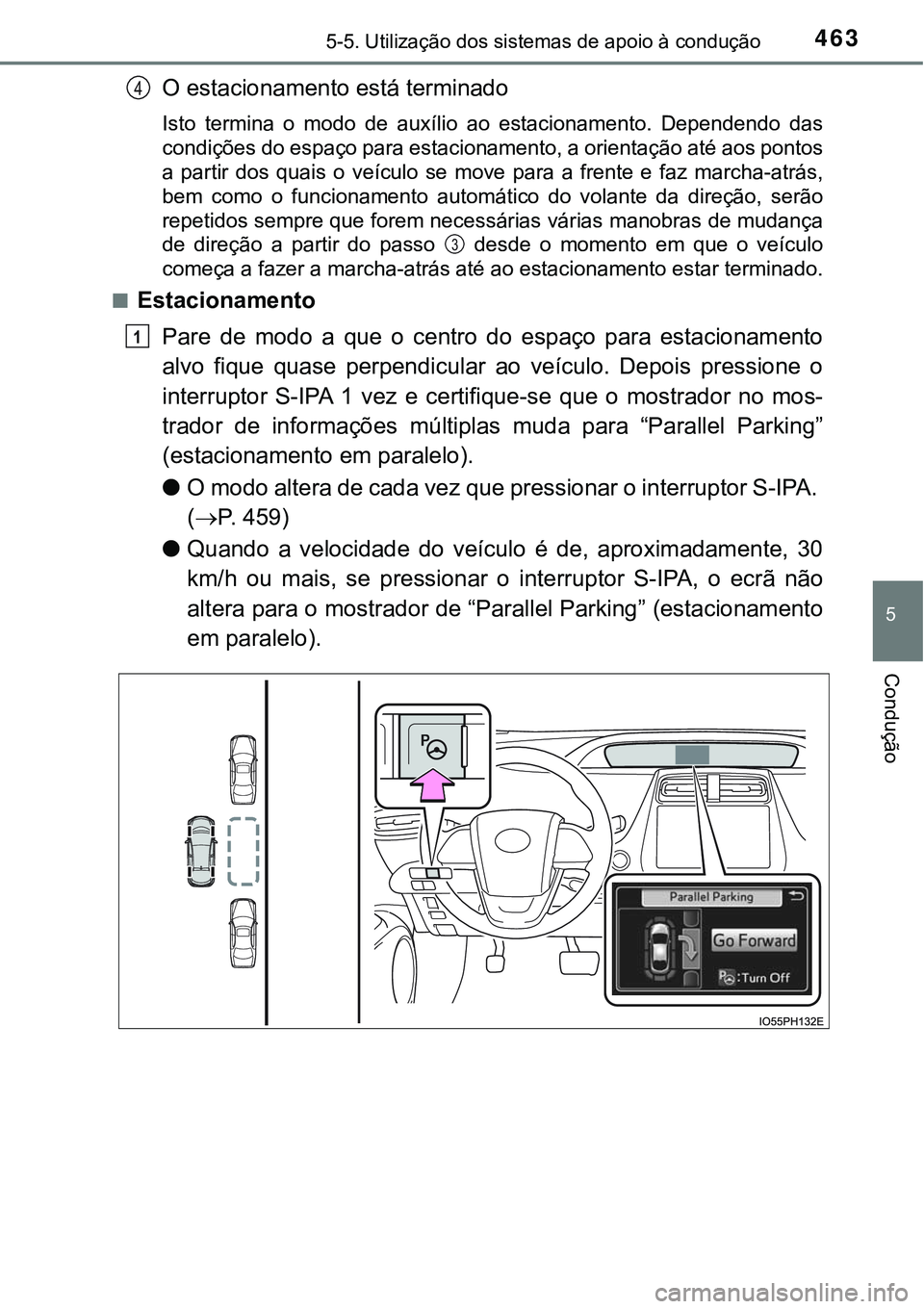 TOYOTA PRIUS PLUG-IN HYBRID 2016 Manual de utilização (in Portuguese) 4635-5. Utilização dos sistemas de apoio à condução
5
Condução
O estacionamento está terminado
Isto termina o modo de auxílio ao estacionamento. Dependendo das
condições do espaço TOYOTA PRIUS PLUG-IN HYBRID 2016 Manual de utilização (in Portuguese) 4635-5. Utilização dos sistemas de apoio à condução
5
Condução
O estacionamento está terminado
Isto termina o modo de auxílio ao estacionamento. Dependendo das
condições do espaço