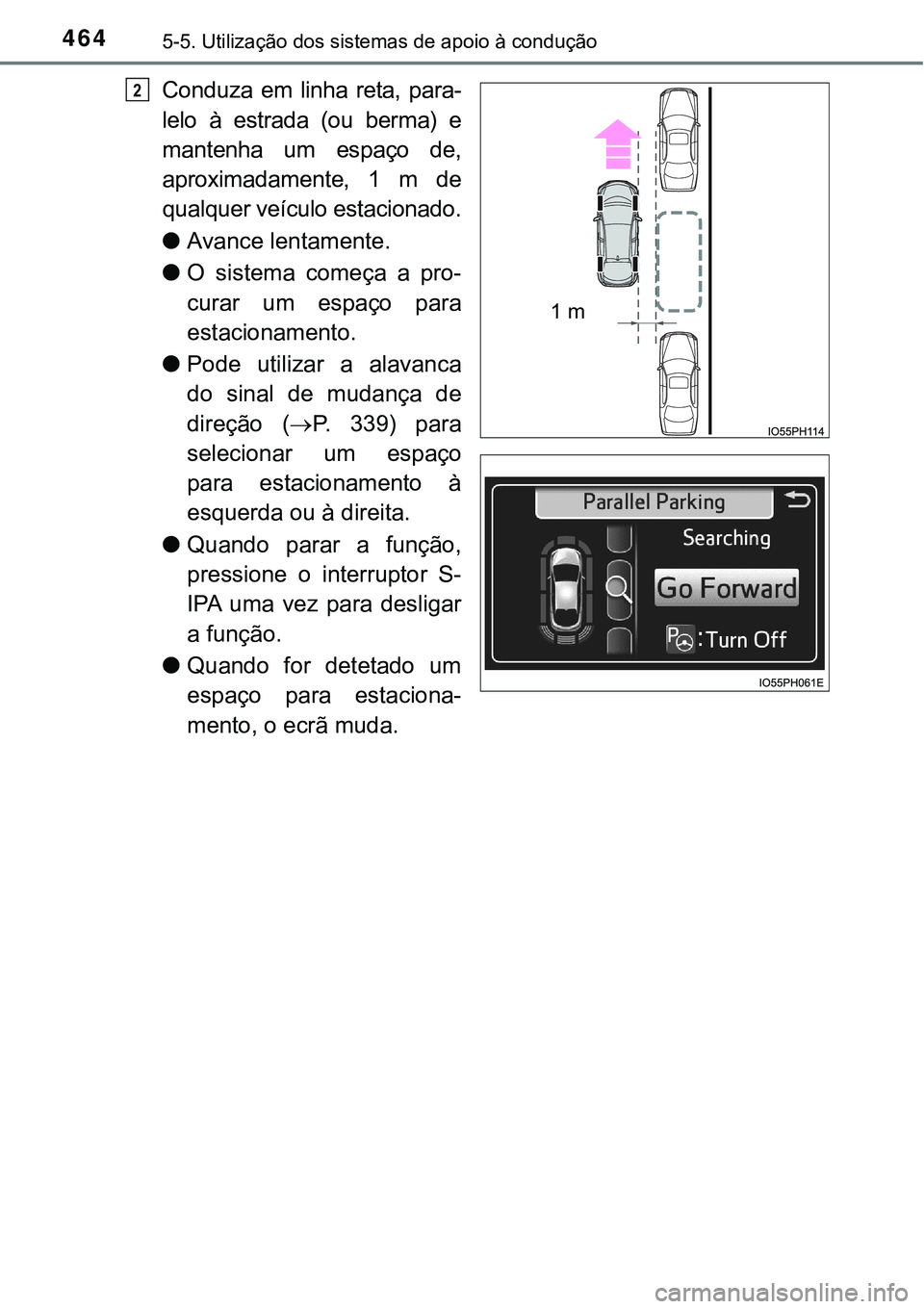TOYOTA PRIUS PLUG-IN HYBRID 2016 Manual de utilização (in Portuguese) 4645-5. Utilização dos sistemas de apoio à condução
Conduza em linha reta, para-
lelo à estrada (ou berma) e
mantenha um espaço de,
aproximadamente, 1 m de
qualquer veículo estacionado. TOYOTA PRIUS PLUG-IN HYBRID 2016 Manual de utilização (in Portuguese) 4645-5. Utilização dos sistemas de apoio à condução
Conduza em linha reta, para-
lelo à estrada (ou berma) e
mantenha um espaço de,
aproximadamente, 1 m de
qualquer veículo estacionado.