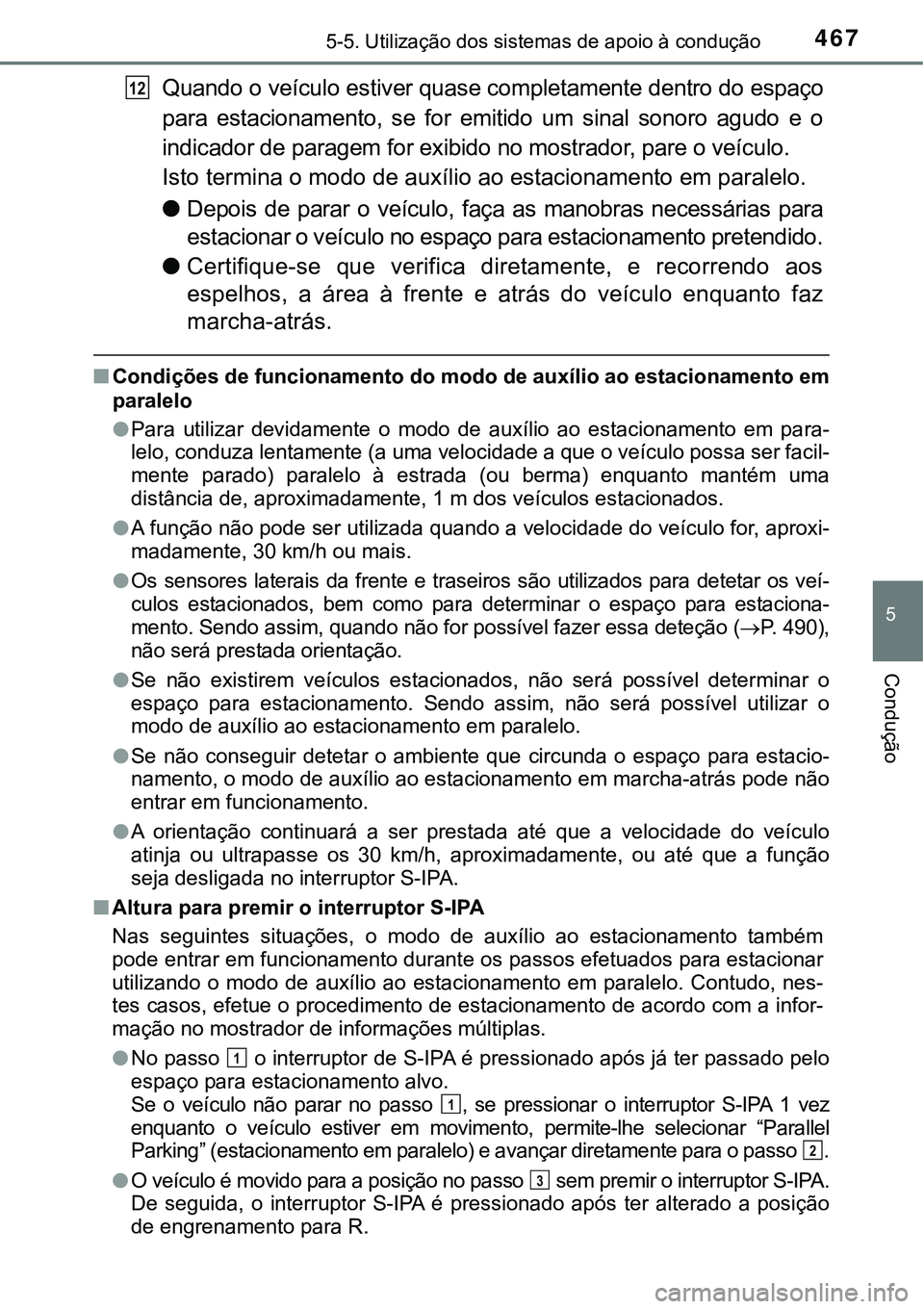 TOYOTA PRIUS PLUG-IN HYBRID 2016 Manual de utilização (in Portuguese) 4675-5. Utilização dos sistemas de apoio à condução
5
Condução
Quando o veículo estiver quase completamente dentro do espaço
para estacionamento, se for emitido um sinal sonoro agudo TOYOTA PRIUS PLUG-IN HYBRID 2016 Manual de utilização (in Portuguese) 4675-5. Utilização dos sistemas de apoio à condução
5
Condução
Quando o veículo estiver quase completamente dentro do espaço
para estacionamento, se for emitido um sinal sonoro agudo