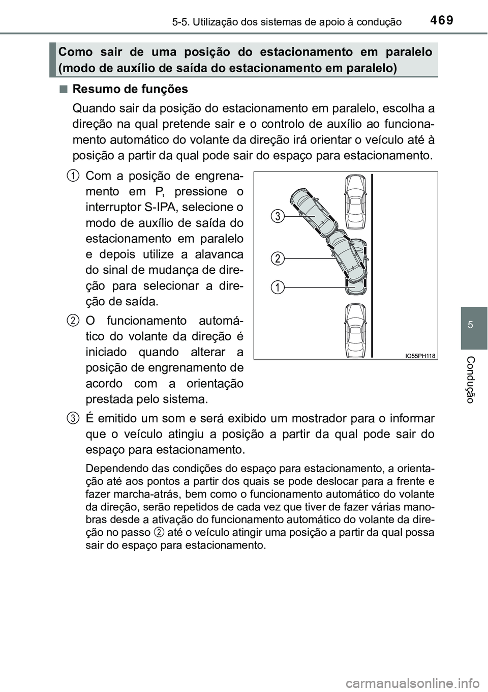 TOYOTA PRIUS PLUG-IN HYBRID 2016 Manual de utilização (in Portuguese) 4695-5. Utilização dos sistemas de apoio à condução
5
Condução
nResumo de funções
Quando sair da posição do estacionamento em paralelo, escolha a
direção na qual pretende sair e o TOYOTA PRIUS PLUG-IN HYBRID 2016 Manual de utilização (in Portuguese) 4695-5. Utilização dos sistemas de apoio à condução
5
Condução
nResumo de funções
Quando sair da posição do estacionamento em paralelo, escolha a
direção na qual pretende sair e o