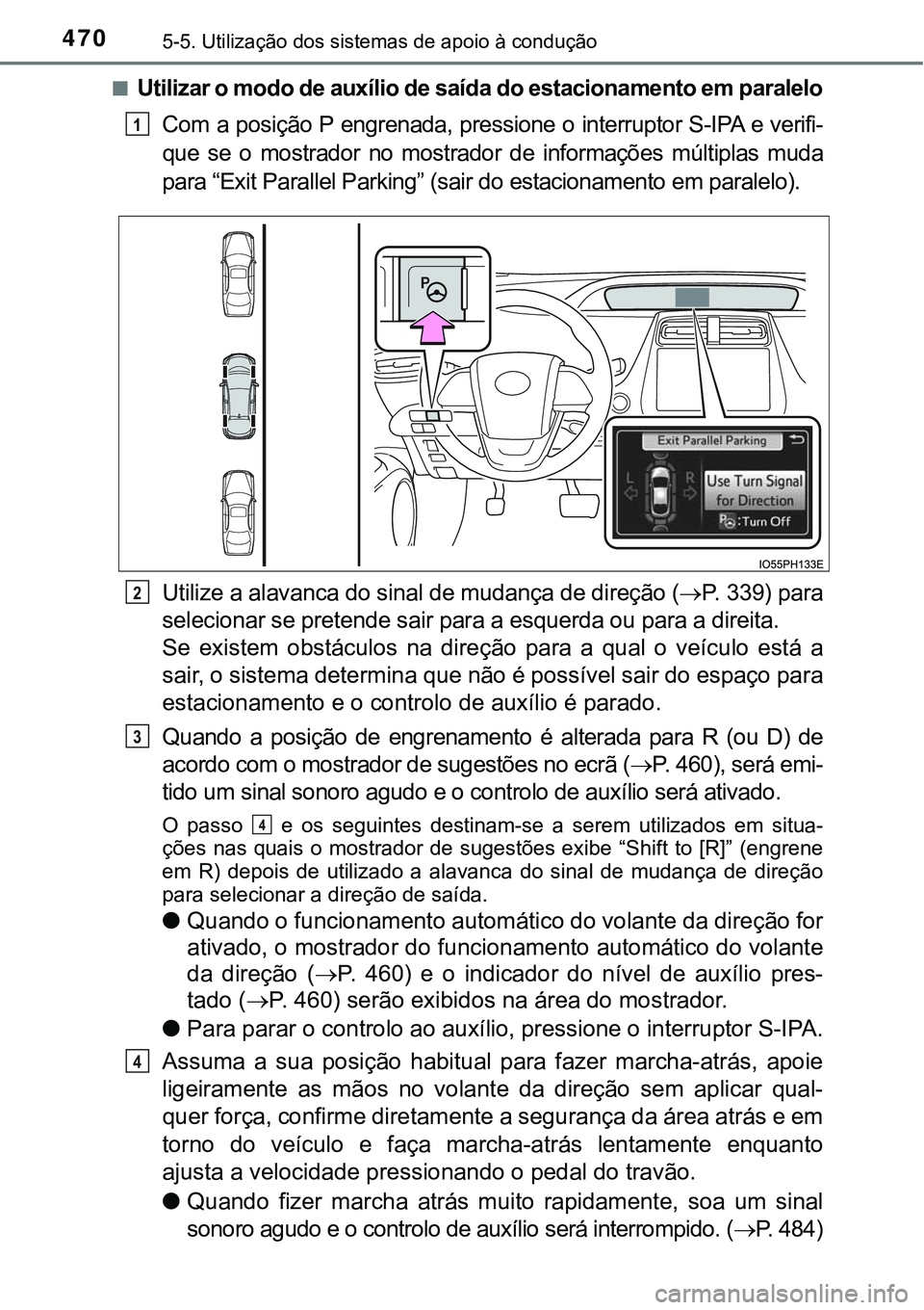 TOYOTA PRIUS PLUG-IN HYBRID 2016 Manual de utilização (in Portuguese) 4705-5. Utilização dos sistemas de apoio à condução
nUtilizar o modo de auxílio de saída do estacionamento em paralelo
Com a posição P engrenada, pressione o interruptor S-IPA e verifi-
que TOYOTA PRIUS PLUG-IN HYBRID 2016 Manual de utilização (in Portuguese) 4705-5. Utilização dos sistemas de apoio à condução
nUtilizar o modo de auxílio de saída do estacionamento em paralelo
Com a posição P engrenada, pressione o interruptor S-IPA e verifi-
que