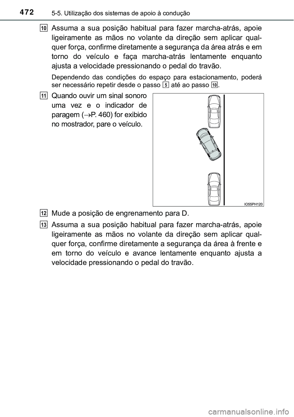 TOYOTA PRIUS PLUG-IN HYBRID 2016 Manual de utilização (in Portuguese) 4725-5. Utilização dos sistemas de apoio à condução
Assuma a sua posição habitual para fazer marcha-atrás, apoie
ligeiramente as mãos no volante da direção sem aplicar qual TOYOTA PRIUS PLUG-IN HYBRID 2016 Manual de utilização (in Portuguese) 4725-5. Utilização dos sistemas de apoio à condução
Assuma a sua posição habitual para fazer marcha-atrás, apoie
ligeiramente as mãos no volante da direção sem aplicar qual