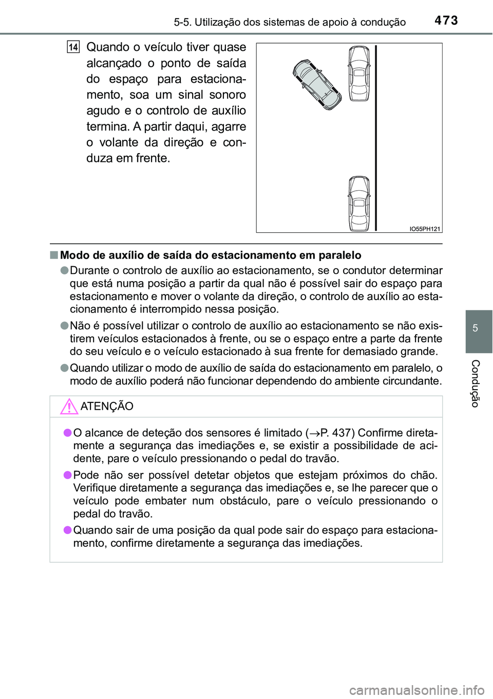 TOYOTA PRIUS PLUG-IN HYBRID 2016 Manual de utilização (in Portuguese) 4735-5. Utilização dos sistemas de apoio à condução
5
Condução
Quando o veículo tiver quase
alcançado o ponto de saída
do espaço para estaciona-
mento, soa um sinal sonoro
agudo TOYOTA PRIUS PLUG-IN HYBRID 2016 Manual de utilização (in Portuguese) 4735-5. Utilização dos sistemas de apoio à condução
5
Condução
Quando o veículo tiver quase
alcançado o ponto de saída
do espaço para estaciona-
mento, soa um sinal sonoro
agudo
