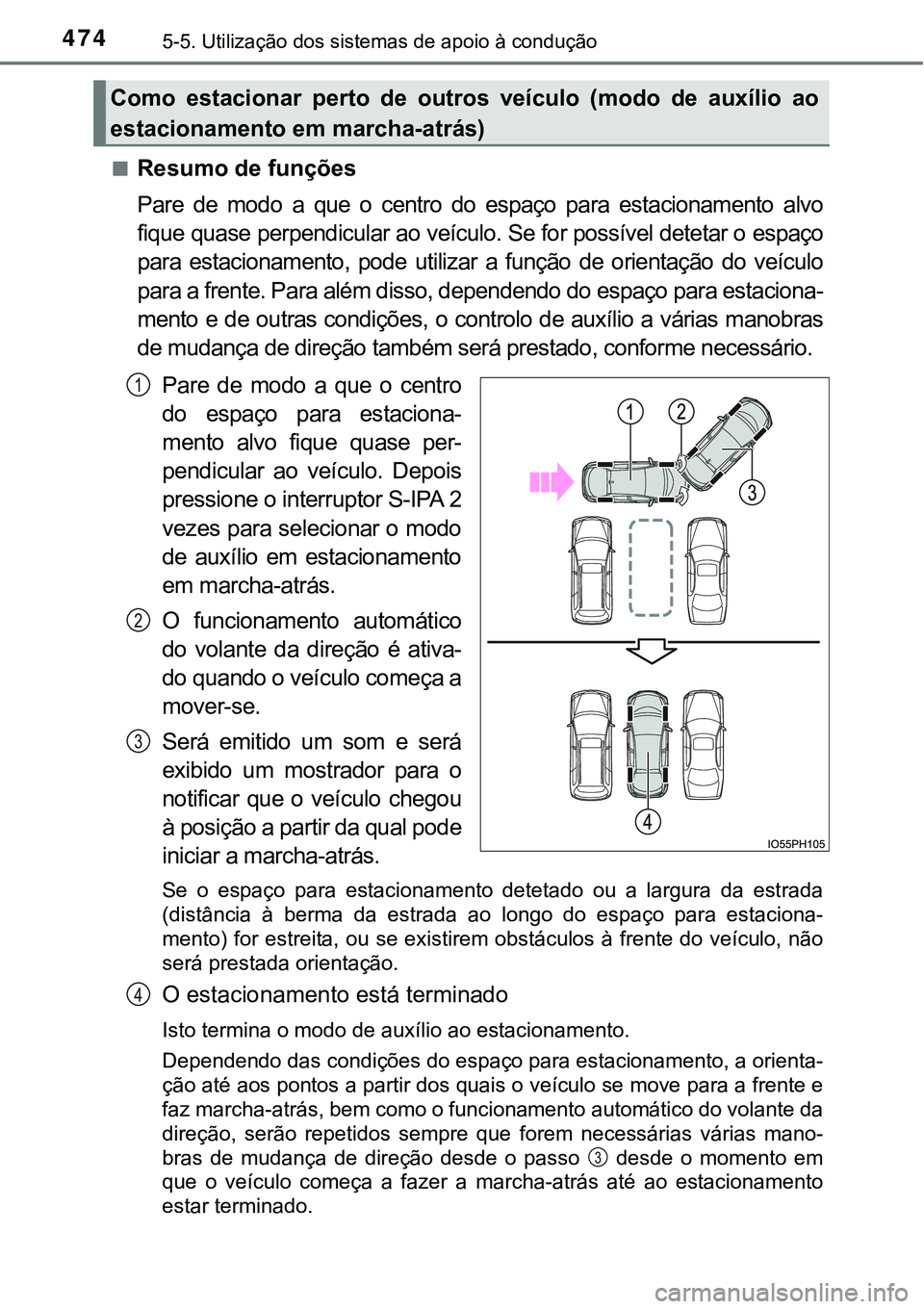 TOYOTA PRIUS PLUG-IN HYBRID 2016 Manual de utilização (in Portuguese) 4745-5. Utilização dos sistemas de apoio à condução
nResumo de funções
Pare de modo a que o centro do espaço para estacionamento alvo
fique quase perpendicular ao veículo. Se for p TOYOTA PRIUS PLUG-IN HYBRID 2016 Manual de utilização (in Portuguese) 4745-5. Utilização dos sistemas de apoio à condução
nResumo de funções
Pare de modo a que o centro do espaço para estacionamento alvo
fique quase perpendicular ao veículo. Se for p