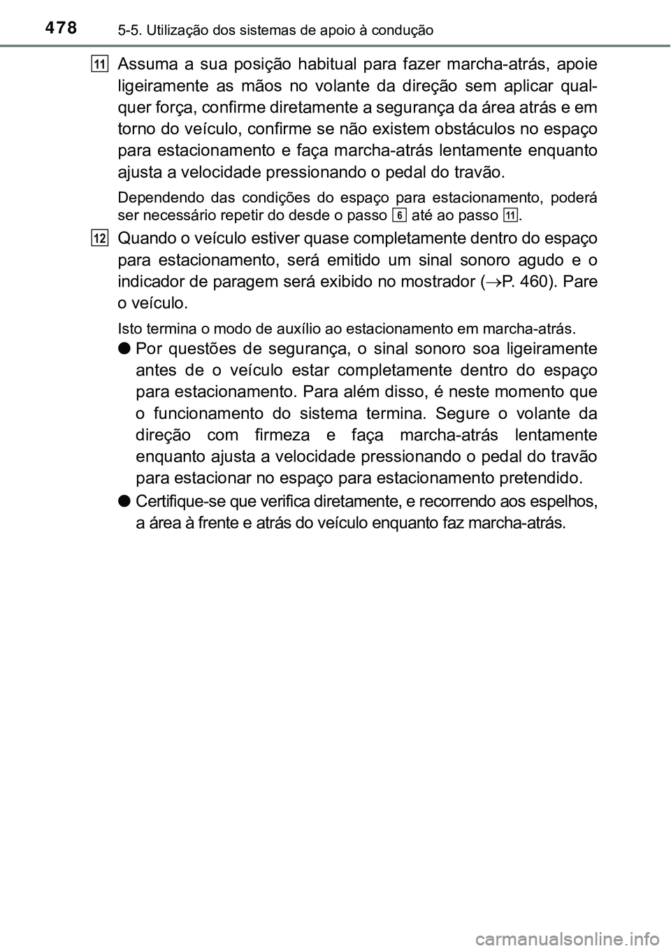 TOYOTA PRIUS PLUG-IN HYBRID 2016 Manual de utilização (in Portuguese) 4785-5. Utilização dos sistemas de apoio à condução
Assuma a sua posição habitual para fazer marcha-atrás, apoie
ligeiramente as mãos no volante da direção sem aplicar qual TOYOTA PRIUS PLUG-IN HYBRID 2016 Manual de utilização (in Portuguese) 4785-5. Utilização dos sistemas de apoio à condução
Assuma a sua posição habitual para fazer marcha-atrás, apoie
ligeiramente as mãos no volante da direção sem aplicar qual
