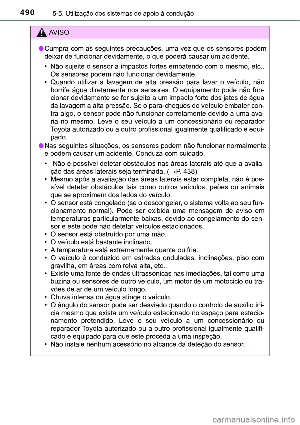 TOYOTA PRIUS PLUG-IN HYBRID 2016 Manual de utilização (in Portuguese) 4905-5. Utilização dos sistemas de apoio à condução
AV I S O
lCumpra com as seguintes precauções, uma vez que os sensores podem
deixar de funcionar devidamente, o que poderá causar um acidente TOYOTA PRIUS PLUG-IN HYBRID 2016 Manual de utilização (in Portuguese) 4905-5. Utilização dos sistemas de apoio à condução
AV I S O
lCumpra com as seguintes precauções, uma vez que os sensores podem
deixar de funcionar devidamente, o que poderá causar um acidente