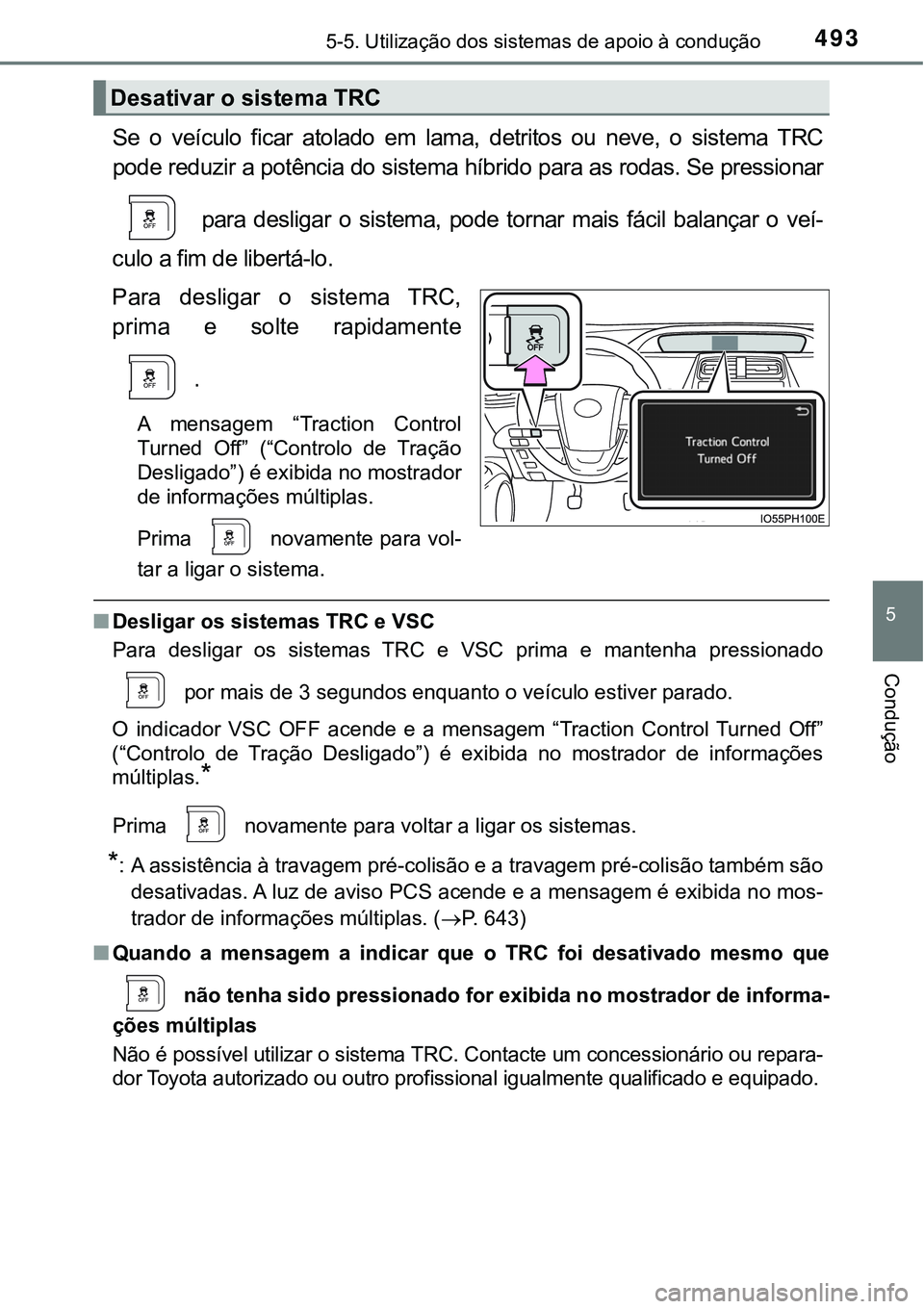 TOYOTA PRIUS PLUG-IN HYBRID 2016 Manual de utilização (in Portuguese) 4935-5. Utilização dos sistemas de apoio à condução
5
Condução
Se o veículo ficar atolado em lama, detritos ou neve, o sistema TRC
pode reduzir a potência do sistema híbrido para TOYOTA PRIUS PLUG-IN HYBRID 2016 Manual de utilização (in Portuguese) 4935-5. Utilização dos sistemas de apoio à condução
5
Condução
Se o veículo ficar atolado em lama, detritos ou neve, o sistema TRC
pode reduzir a potência do sistema híbrido para