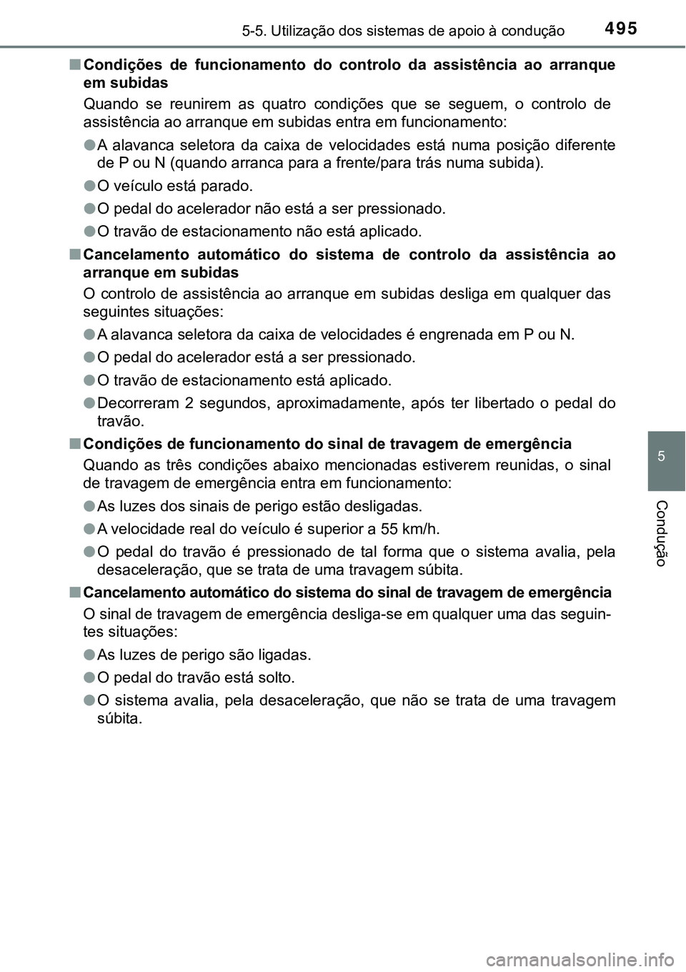 TOYOTA PRIUS PLUG-IN HYBRID 2016 Manual de utilização (in Portuguese) 4955-5. Utilização dos sistemas de apoio à condução
5
Condução
nCondições de funcionamento do controlo da assistência ao arranque
em subidas
Quando se reunirem as quatro condiç TOYOTA PRIUS PLUG-IN HYBRID 2016 Manual de utilização (in Portuguese) 4955-5. Utilização dos sistemas de apoio à condução
5
Condução
nCondições de funcionamento do controlo da assistência ao arranque
em subidas
Quando se reunirem as quatro condiç