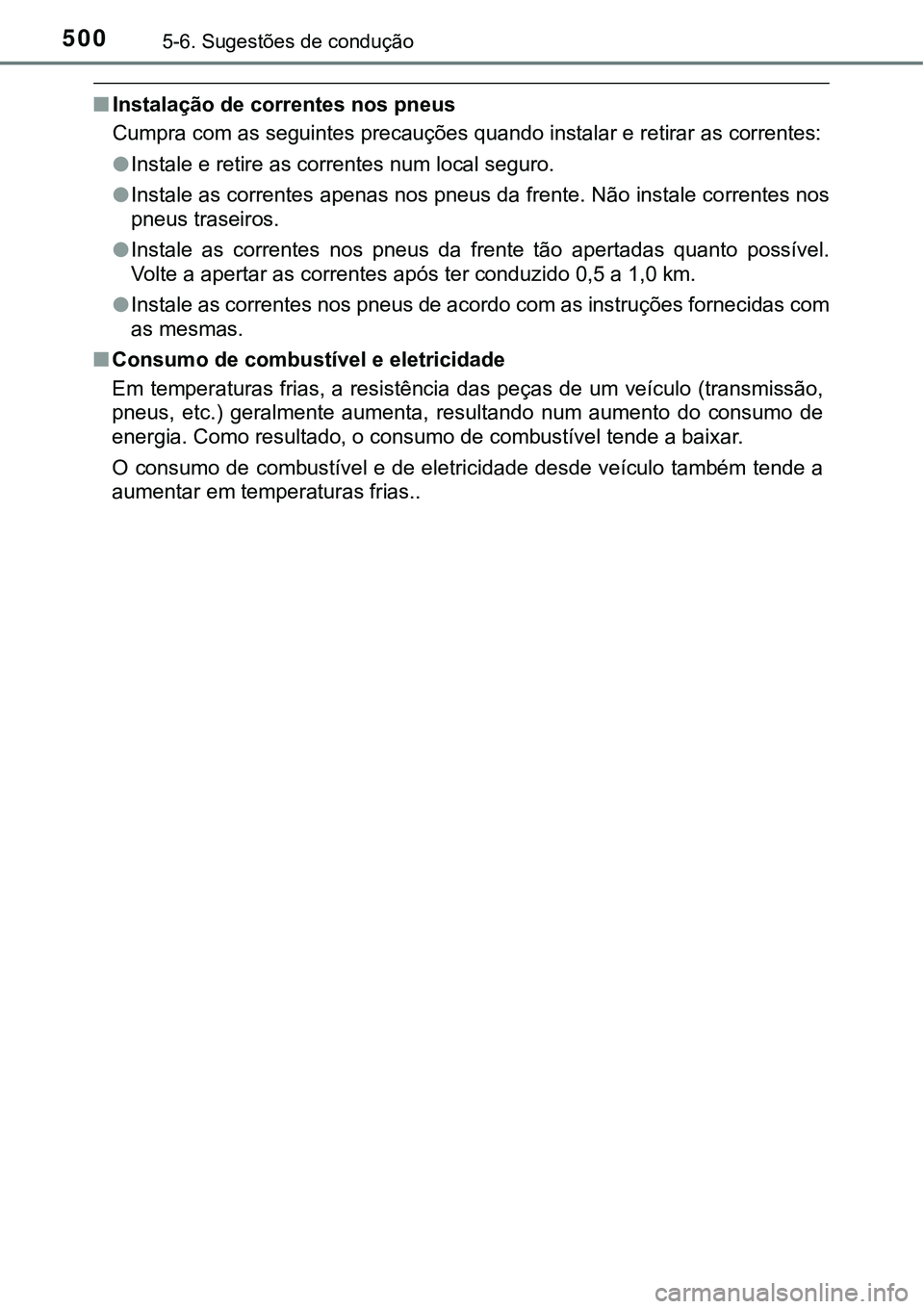 TOYOTA PRIUS PLUG-IN HYBRID 2016 Manual de utilização (in Portuguese) 5005-6. Sugestões de condução
nInstalação de correntes nos pneus
Cumpra com as seguintes precauções quando instalar e retirar as correntes:
lInstale e retire as correntes num local seguro.
lIns TOYOTA PRIUS PLUG-IN HYBRID 2016 Manual de utilização (in Portuguese) 5005-6. Sugestões de condução
nInstalação de correntes nos pneus
Cumpra com as seguintes precauções quando instalar e retirar as correntes:
lInstale e retire as correntes num local seguro.
lIns