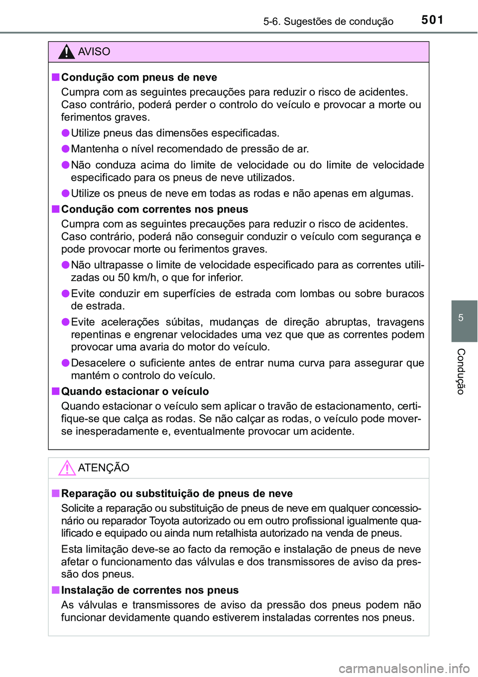 TOYOTA PRIUS PLUG-IN HYBRID 2016 Manual de utilização (in Portuguese) 5015-6. Sugestões de condução
5
Condução
AV I S O
nCondução com pneus de neve
Cumpra com as seguintes precauções para reduzir o risco de acidentes.
Caso contrário, poderá perder o controlo TOYOTA PRIUS PLUG-IN HYBRID 2016 Manual de utilização (in Portuguese) 5015-6. Sugestões de condução
5
Condução
AV I S O
nCondução com pneus de neve
Cumpra com as seguintes precauções para reduzir o risco de acidentes.
Caso contrário, poderá perder o controlo