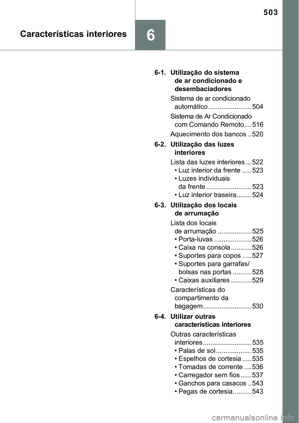 TOYOTA PRIUS PLUG-IN HYBRID 2016 Manual de utilização (in Portuguese) 503
6
6-1. Utilização do sistema
de ar condicionado e
desembaciadores
Sistema de ar condicionado
automático ....................... 504
Sistema de Ar Condicionado
com Comando Remoto.... 516
Aqu TOYOTA PRIUS PLUG-IN HYBRID 2016 Manual de utilização (in Portuguese) 503
6
6-1. Utilização do sistema
de ar condicionado e
desembaciadores
Sistema de ar condicionado
automático ....................... 504
Sistema de Ar Condicionado
com Comando Remoto.... 516
Aqu