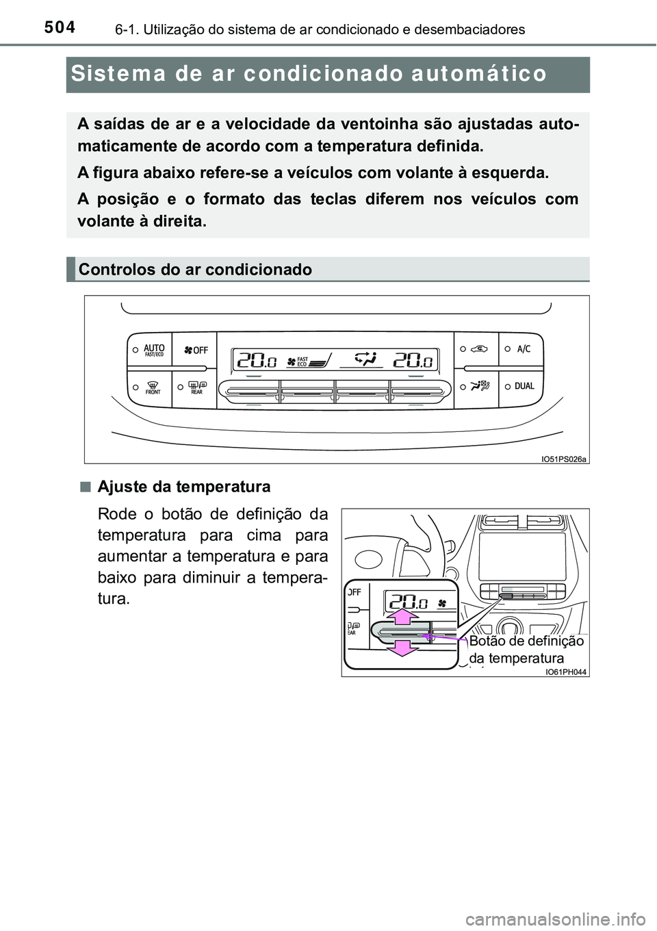 TOYOTA PRIUS PLUG-IN HYBRID 2016 Manual de utilização (in Portuguese) 5046-1. Utilização do sistema de ar condicionado e desembaciadores
Sistema de ar condicionado automático
nAjuste da temperatura
Rode o botão de definição da
temperatura para cima para
au TOYOTA PRIUS PLUG-IN HYBRID 2016 Manual de utilização (in Portuguese) 5046-1. Utilização do sistema de ar condicionado e desembaciadores
Sistema de ar condicionado automático
nAjuste da temperatura
Rode o botão de definição da
temperatura para cima para
au