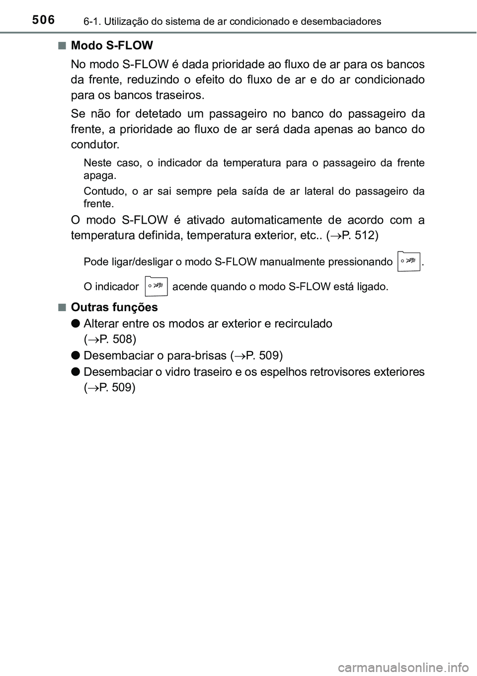 TOYOTA PRIUS PLUG-IN HYBRID 2016 Manual de utilização (in Portuguese) 5066-1. Utilização do sistema de ar condicionado e desembaciadores
nModo S-FLOW
No modo S-FLOW é dada prioridade ao fluxo de ar para os bancos
da frente, reduzindo o efeito do fluxo de ar e TOYOTA PRIUS PLUG-IN HYBRID 2016 Manual de utilização (in Portuguese) 5066-1. Utilização do sistema de ar condicionado e desembaciadores
nModo S-FLOW
No modo S-FLOW é dada prioridade ao fluxo de ar para os bancos
da frente, reduzindo o efeito do fluxo de ar e