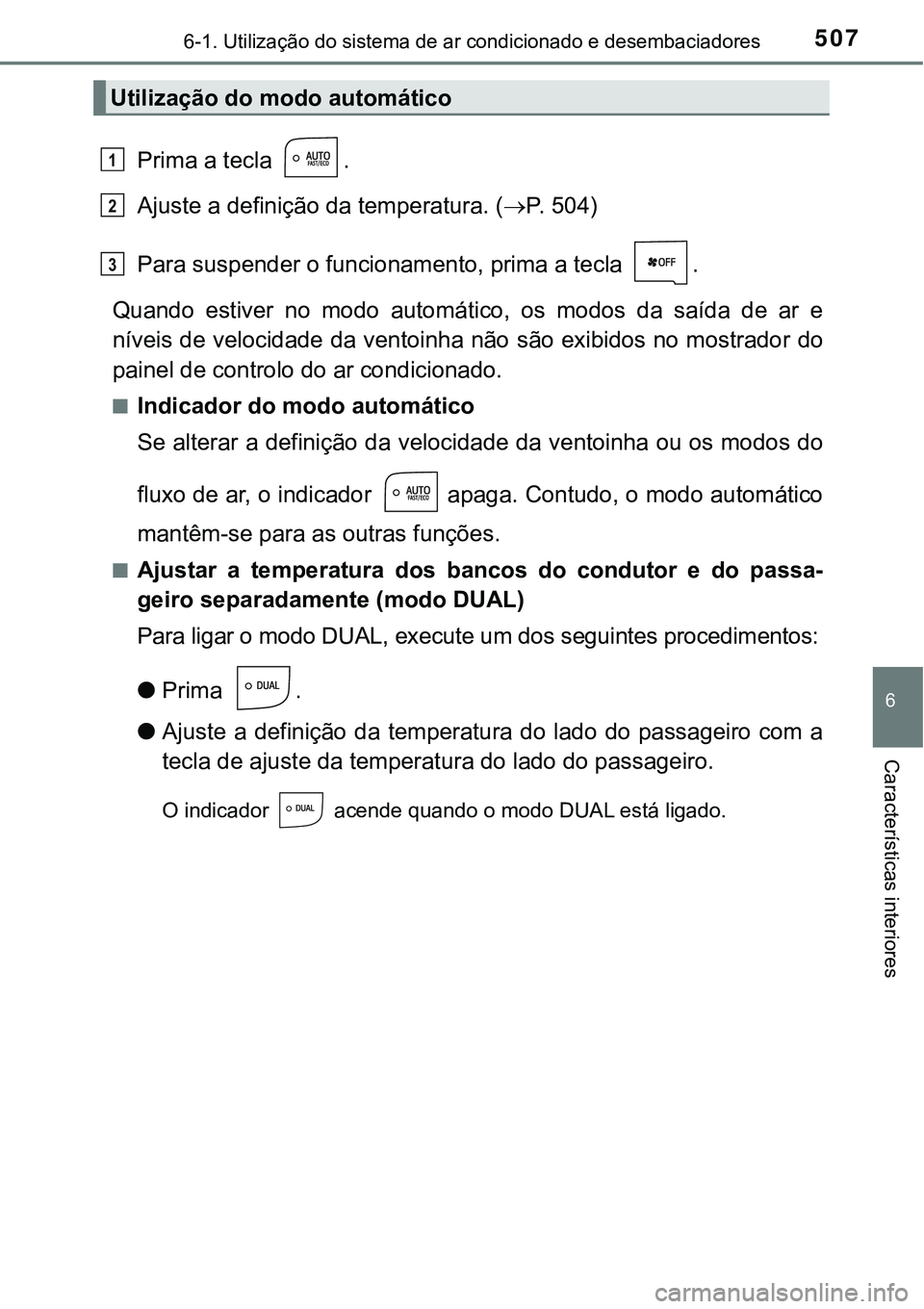 TOYOTA PRIUS PLUG-IN HYBRID 2016 Manual de utilização (in Portuguese) 5076-1. Utilização do sistema de ar condicionado e desembaciadores
6
Características interiores
Prima a tecla .
Ajuste a definição da temperatura. (P. 5 0 4 )
Para suspender o funcionamento TOYOTA PRIUS PLUG-IN HYBRID 2016 Manual de utilização (in Portuguese) 5076-1. Utilização do sistema de ar condicionado e desembaciadores
6
Características interiores
Prima a tecla .
Ajuste a definição da temperatura. (P. 5 0 4 )
Para suspender o funcionamento