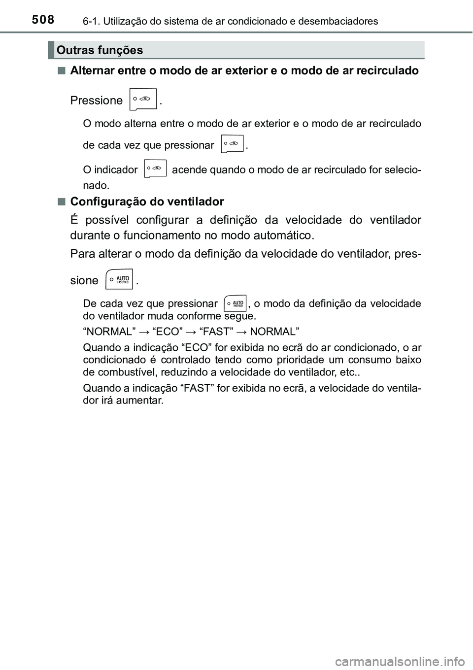 TOYOTA PRIUS PLUG-IN HYBRID 2016 Manual de utilização (in Portuguese) 5086-1. Utilização do sistema de ar condicionado e desembaciadores
nAlternar entre o modo de ar exterior e o modo de ar recirculado
Pressione .
O modo alterna entre o modo de ar exterior e o modo d TOYOTA PRIUS PLUG-IN HYBRID 2016 Manual de utilização (in Portuguese) 5086-1. Utilização do sistema de ar condicionado e desembaciadores
nAlternar entre o modo de ar exterior e o modo de ar recirculado
Pressione .
O modo alterna entre o modo de ar exterior e o modo d