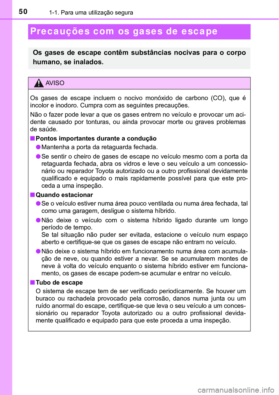 TOYOTA PRIUS PLUG-IN HYBRID 2016 Manual de utilização (in Portuguese) 501-1. Para uma utilização segura
Precauções com os gases de escape
Os gases de escape contêm substâncias nocivas para o corpo
humano, se inalados.
AV I S O
Os gases de escape incl TOYOTA PRIUS PLUG-IN HYBRID 2016 Manual de utilização (in Portuguese) 501-1. Para uma utilização segura
Precauções com os gases de escape
Os gases de escape contêm substâncias nocivas para o corpo
humano, se inalados.
AV I S O
Os gases de escape incl