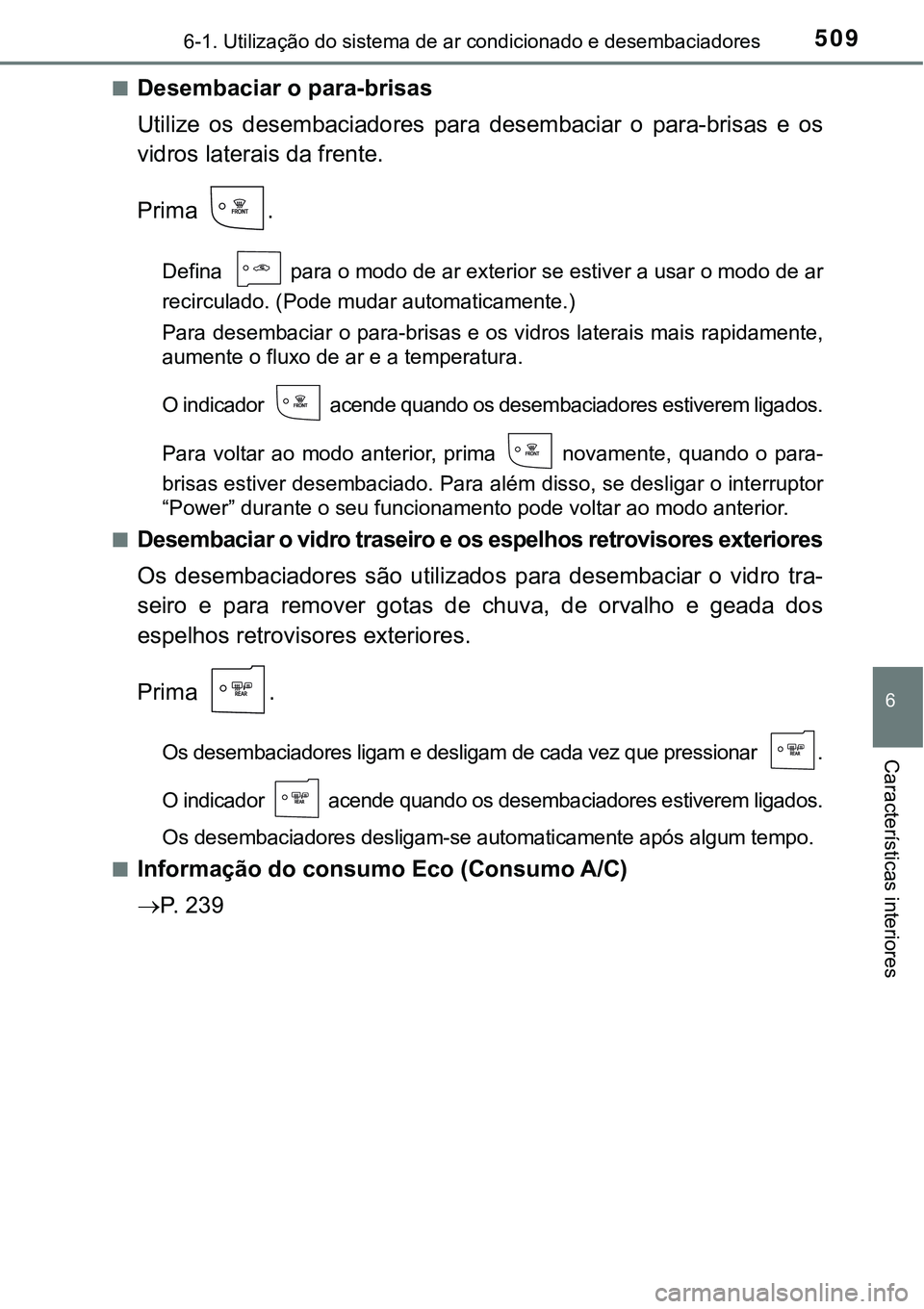 TOYOTA PRIUS PLUG-IN HYBRID 2016 Manual de utilização (in Portuguese) 5096-1. Utilização do sistema de ar condicionado e desembaciadores
6
Características interiores
nDesembaciar o para-brisas
Utilize os desembaciadores para desembaciar o para-brisas e os
vidr TOYOTA PRIUS PLUG-IN HYBRID 2016 Manual de utilização (in Portuguese) 5096-1. Utilização do sistema de ar condicionado e desembaciadores
6
Características interiores
nDesembaciar o para-brisas
Utilize os desembaciadores para desembaciar o para-brisas e os
vidr