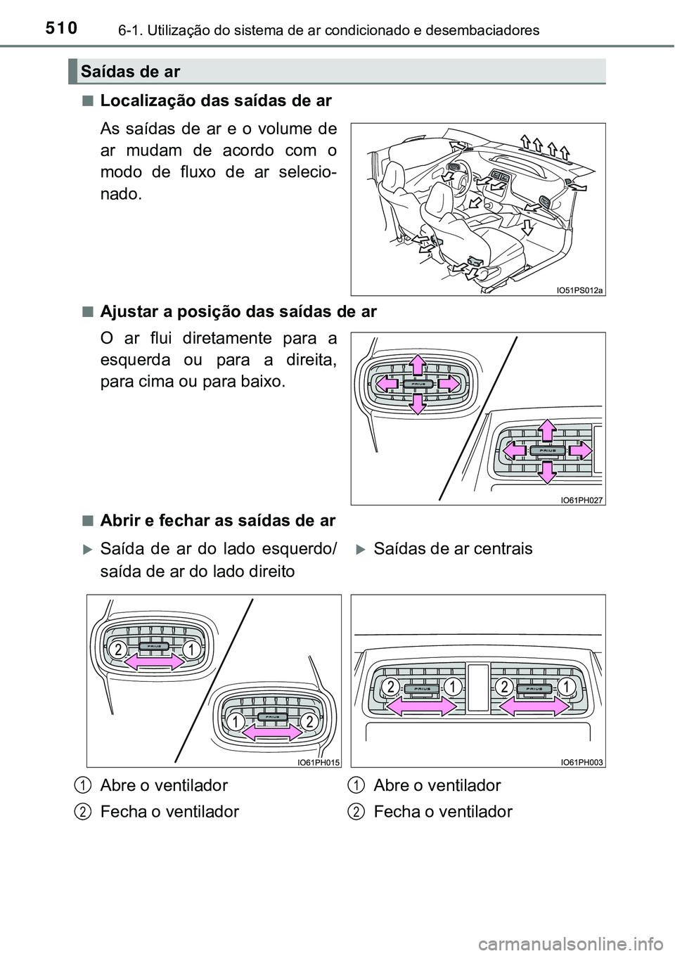 TOYOTA PRIUS PLUG-IN HYBRID 2016 Manual de utilização (in Portuguese) 5106-1. Utilização do sistema de ar condicionado e desembaciadores
nLocalização das saídas de ar
As saídas de ar e o volume de
ar mudam de acordo com o
modo de fluxo de ar selec TOYOTA PRIUS PLUG-IN HYBRID 2016 Manual de utilização (in Portuguese) 5106-1. Utilização do sistema de ar condicionado e desembaciadores
nLocalização das saídas de ar
As saídas de ar e o volume de
ar mudam de acordo com o
modo de fluxo de ar selec