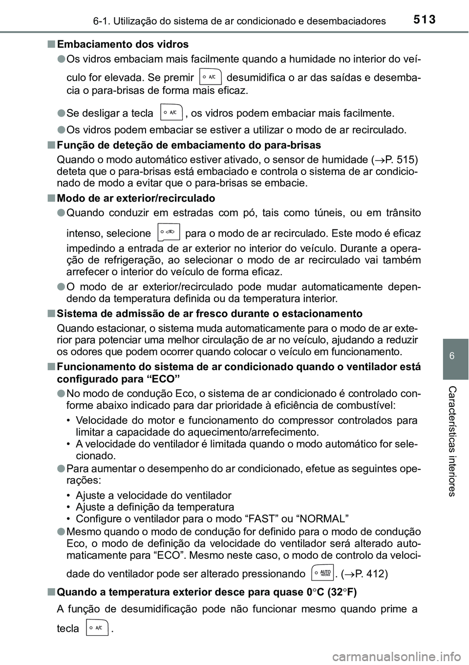 TOYOTA PRIUS PLUG-IN HYBRID 2016 Manual de utilização (in Portuguese) 5136-1. Utilização do sistema de ar condicionado e desembaciadores
6
Características interiores
nEmbaciamento dos vidros
lOs vidros embaciam mais facilmente quando a humidade no interior do veí-
c TOYOTA PRIUS PLUG-IN HYBRID 2016 Manual de utilização (in Portuguese) 5136-1. Utilização do sistema de ar condicionado e desembaciadores
6
Características interiores
nEmbaciamento dos vidros
lOs vidros embaciam mais facilmente quando a humidade no interior do veí-
c