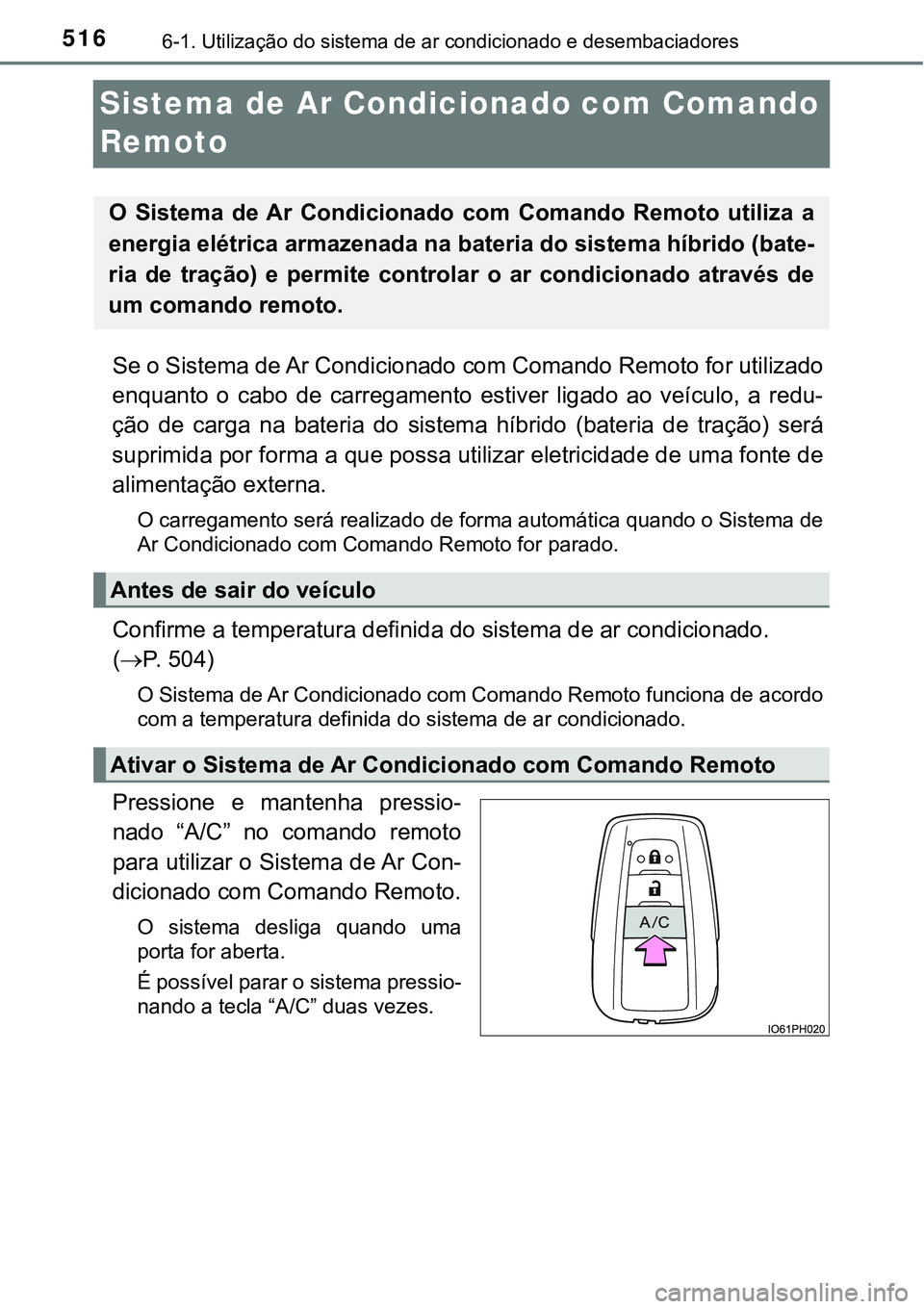 TOYOTA PRIUS PLUG-IN HYBRID 2016 Manual de utilização (in Portuguese) 5166-1. Utilização do sistema de ar condicionado e desembaciadores
Sistema de Ar Condicionado com Comando
Remoto
Se o Sistema de Ar Condicionado com Comando Remoto for utilizado
enquanto o cabo TOYOTA PRIUS PLUG-IN HYBRID 2016 Manual de utilização (in Portuguese) 5166-1. Utilização do sistema de ar condicionado e desembaciadores
Sistema de Ar Condicionado com Comando
Remoto
Se o Sistema de Ar Condicionado com Comando Remoto for utilizado
enquanto o cabo