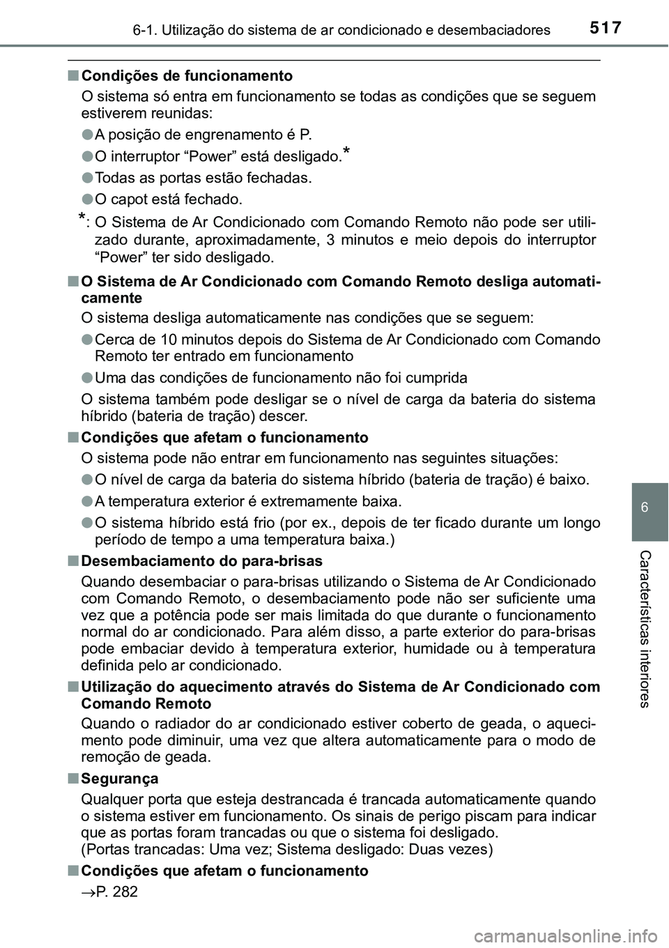 TOYOTA PRIUS PLUG-IN HYBRID 2016 Manual de utilização (in Portuguese) 5176-1. Utilização do sistema de ar condicionado e desembaciadores
6
Características interiores
nCondições de funcionamento
O sistema só entra em funcionamento se todas as condições que se seg TOYOTA PRIUS PLUG-IN HYBRID 2016 Manual de utilização (in Portuguese) 5176-1. Utilização do sistema de ar condicionado e desembaciadores
6
Características interiores
nCondições de funcionamento
O sistema só entra em funcionamento se todas as condições que se seg