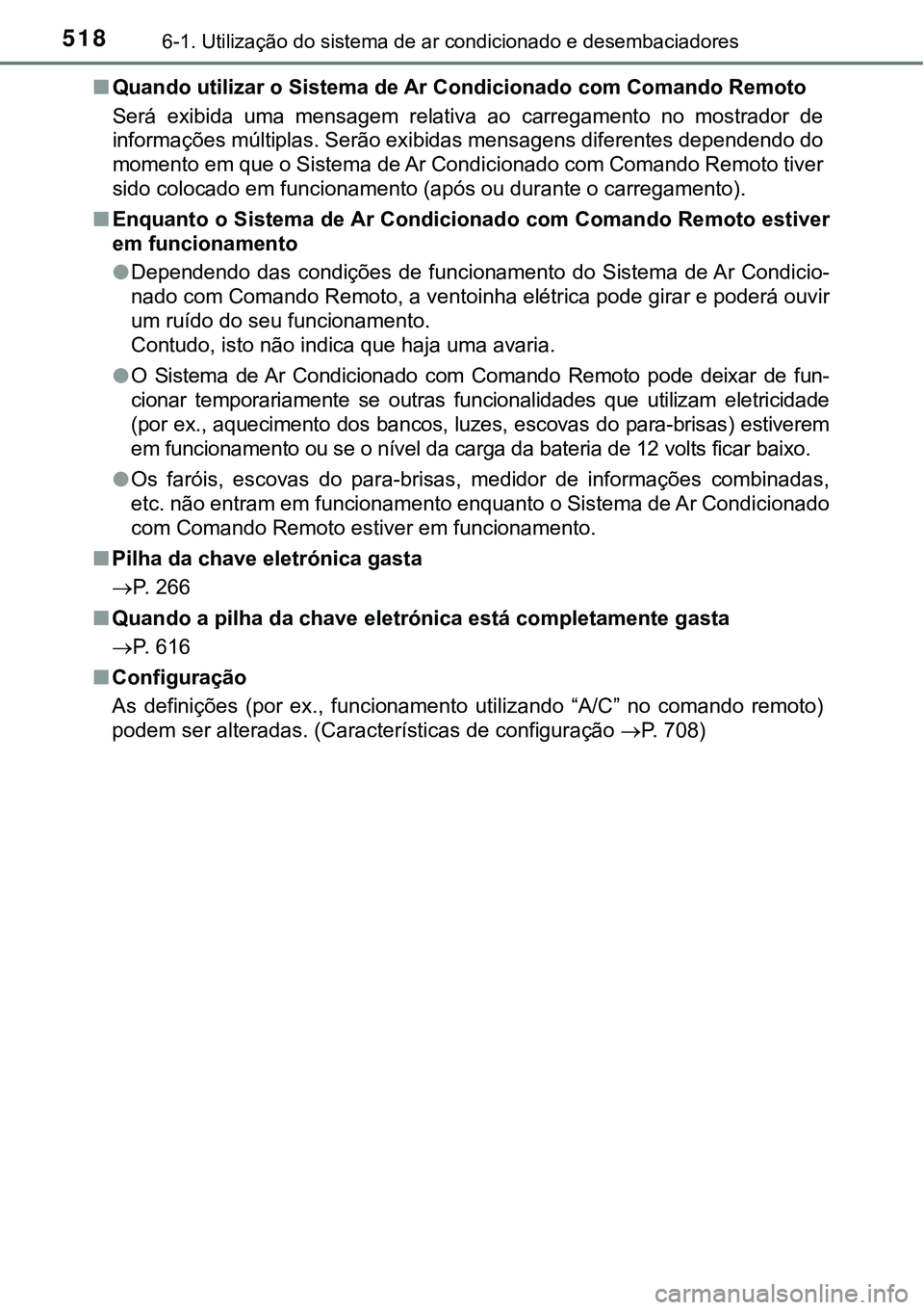 TOYOTA PRIUS PLUG-IN HYBRID 2016 Manual de utilização (in Portuguese) 5186-1. Utilização do sistema de ar condicionado e desembaciadores
nQuando utilizar o Sistema de Ar Condicionado com Comando Remoto
Será exibida uma mensagem relativa ao carregamento no mos TOYOTA PRIUS PLUG-IN HYBRID 2016 Manual de utilização (in Portuguese) 5186-1. Utilização do sistema de ar condicionado e desembaciadores
nQuando utilizar o Sistema de Ar Condicionado com Comando Remoto
Será exibida uma mensagem relativa ao carregamento no mos