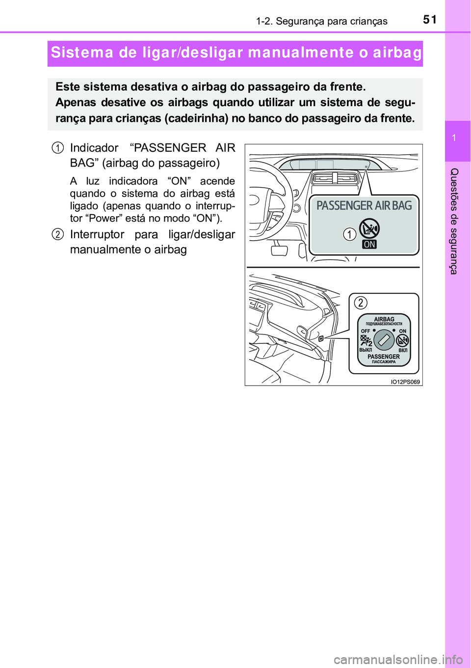 TOYOTA PRIUS PLUG-IN HYBRID 2016 Manual de utilização (in Portuguese) 511-2. Segurança para crianças
1
Questões de segurança
Sistema de ligar/desligar manualmente o airbag
Indicador “PASSENGER AIR
BAG” (airbag do passageiro)
A luz indicadora “ON” acend TOYOTA PRIUS PLUG-IN HYBRID 2016 Manual de utilização (in Portuguese) 511-2. Segurança para crianças
1
Questões de segurança
Sistema de ligar/desligar manualmente o airbag
Indicador “PASSENGER AIR
BAG” (airbag do passageiro)
A luz indicadora “ON” acend