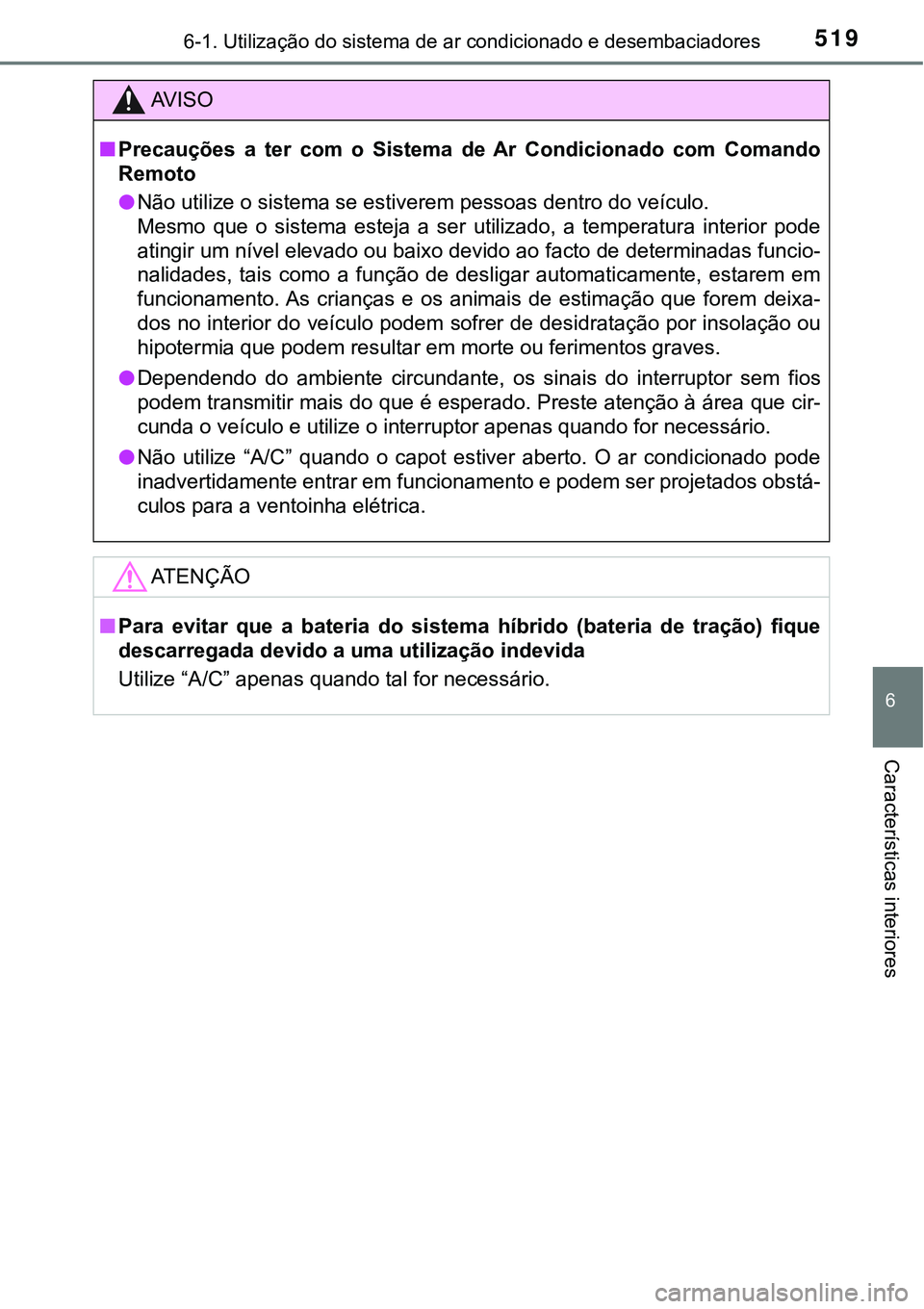 TOYOTA PRIUS PLUG-IN HYBRID 2016 Manual de utilização (in Portuguese) 5196-1. Utilização do sistema de ar condicionado e desembaciadores
6
Características interiores
AV I S O
nPrecauções a ter com o Sistema de Ar Condicionado com Comando
Remoto
lNão util TOYOTA PRIUS PLUG-IN HYBRID 2016 Manual de utilização (in Portuguese) 5196-1. Utilização do sistema de ar condicionado e desembaciadores
6
Características interiores
AV I S O
nPrecauções a ter com o Sistema de Ar Condicionado com Comando
Remoto
lNão util