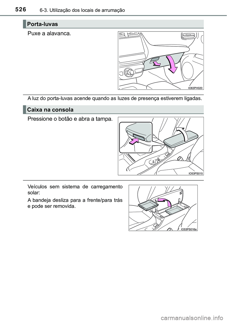 TOYOTA PRIUS PLUG-IN HYBRID 2016 Manual de utilização (in Portuguese) 5266-3. Utilização dos locais de arrumação
Puxe a alavanca.
A luz do porta-luvas acende quando as luzes de presença estiverem ligadas.
Pressione o botão e abra a tampa.
Porta-luvas
Caixa na cons TOYOTA PRIUS PLUG-IN HYBRID 2016 Manual de utilização (in Portuguese) 5266-3. Utilização dos locais de arrumação
Puxe a alavanca.
A luz do porta-luvas acende quando as luzes de presença estiverem ligadas.
Pressione o botão e abra a tampa.
Porta-luvas
Caixa na cons