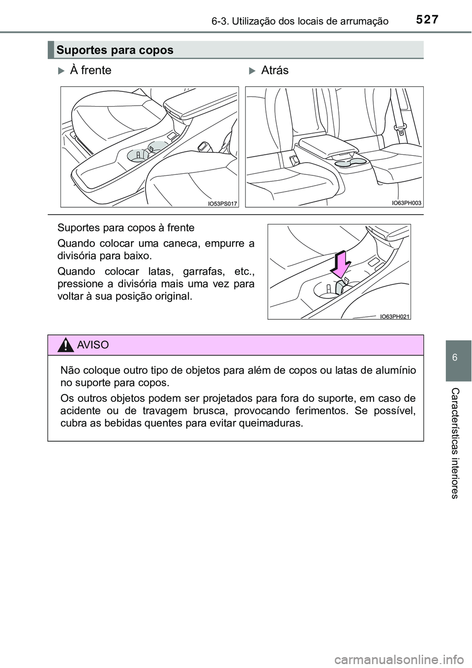TOYOTA PRIUS PLUG-IN HYBRID 2016 Manual de utilização (in Portuguese) 5276-3. Utilização dos locais de arrumação
6
Características interiores
Suportes para copos
À frenteAtrás
Suportes para copos à frente
Quando colocar uma caneca, empurre a
divisóri TOYOTA PRIUS PLUG-IN HYBRID 2016 Manual de utilização (in Portuguese) 5276-3. Utilização dos locais de arrumação
6
Características interiores
Suportes para copos
À frenteAtrás
Suportes para copos à frente
Quando colocar uma caneca, empurre a
divisóri