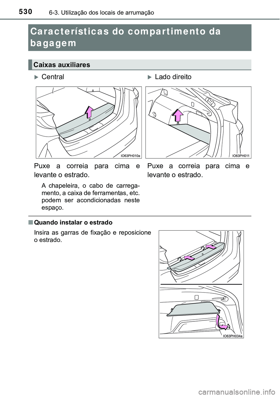 TOYOTA PRIUS PLUG-IN HYBRID 2016 Manual de utilização (in Portuguese) 5306-3. Utilização dos locais de arrumação
Características do compartimento da
bagagem
nQuando instalar o estrado
Caixas auxiliares
CentralLado direito
Puxe a correia para cima e
leva TOYOTA PRIUS PLUG-IN HYBRID 2016 Manual de utilização (in Portuguese) 5306-3. Utilização dos locais de arrumação
Características do compartimento da
bagagem
nQuando instalar o estrado
Caixas auxiliares
CentralLado direito
Puxe a correia para cima e
leva