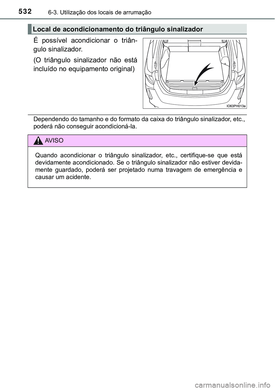 TOYOTA PRIUS PLUG-IN HYBRID 2016 Manual de utilização (in Portuguese) 5326-3. Utilização dos locais de arrumação
É possível acondicionar o triân-
gulo sinalizador.
(O triângulo sinalizador não está
incluído no equipamento original)
Dependendo do tama TOYOTA PRIUS PLUG-IN HYBRID 2016 Manual de utilização (in Portuguese) 5326-3. Utilização dos locais de arrumação
É possível acondicionar o triân-
gulo sinalizador.
(O triângulo sinalizador não está
incluído no equipamento original)
Dependendo do tama