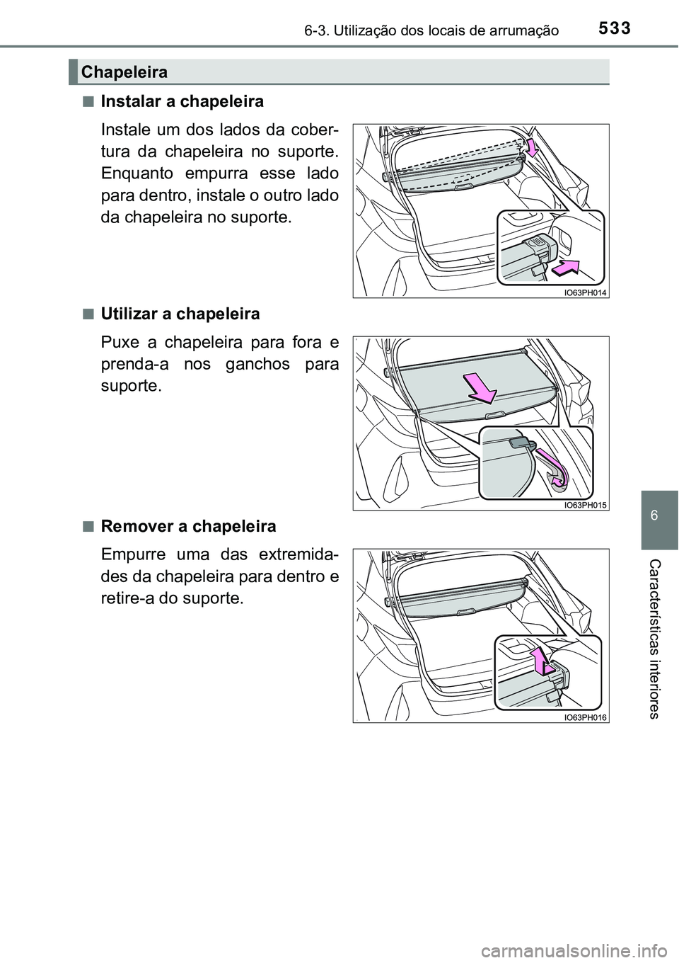 TOYOTA PRIUS PLUG-IN HYBRID 2016 Manual de utilização (in Portuguese) 5336-3. Utilização dos locais de arrumação
6
Características interiores
nInstalar a chapeleira
Instale um dos lados da cober-
tura da chapeleira no suporte.
Enquanto empurra esse lado TOYOTA PRIUS PLUG-IN HYBRID 2016 Manual de utilização (in Portuguese) 5336-3. Utilização dos locais de arrumação
6
Características interiores
nInstalar a chapeleira
Instale um dos lados da cober-
tura da chapeleira no suporte.
Enquanto empurra esse lado