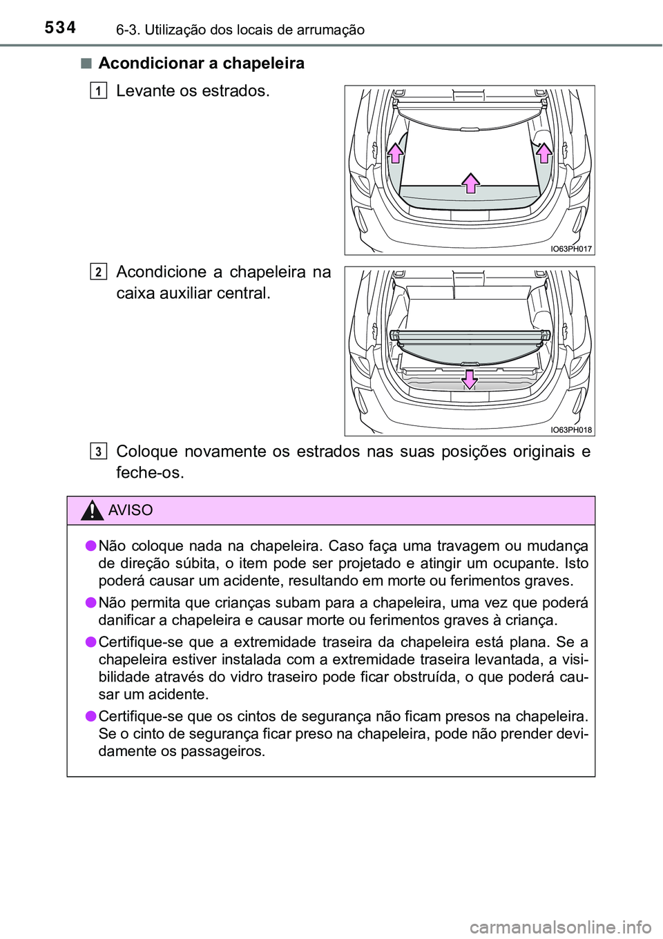 TOYOTA PRIUS PLUG-IN HYBRID 2016 Manual de utilização (in Portuguese) 5346-3. Utilização dos locais de arrumação
nAcondicionar a chapeleira
Levante os estrados.
Acondicione a chapeleira na
caixa auxiliar central.
Coloque novamente os estrados nas suas posi TOYOTA PRIUS PLUG-IN HYBRID 2016 Manual de utilização (in Portuguese) 5346-3. Utilização dos locais de arrumação
nAcondicionar a chapeleira
Levante os estrados.
Acondicione a chapeleira na
caixa auxiliar central.
Coloque novamente os estrados nas suas posi