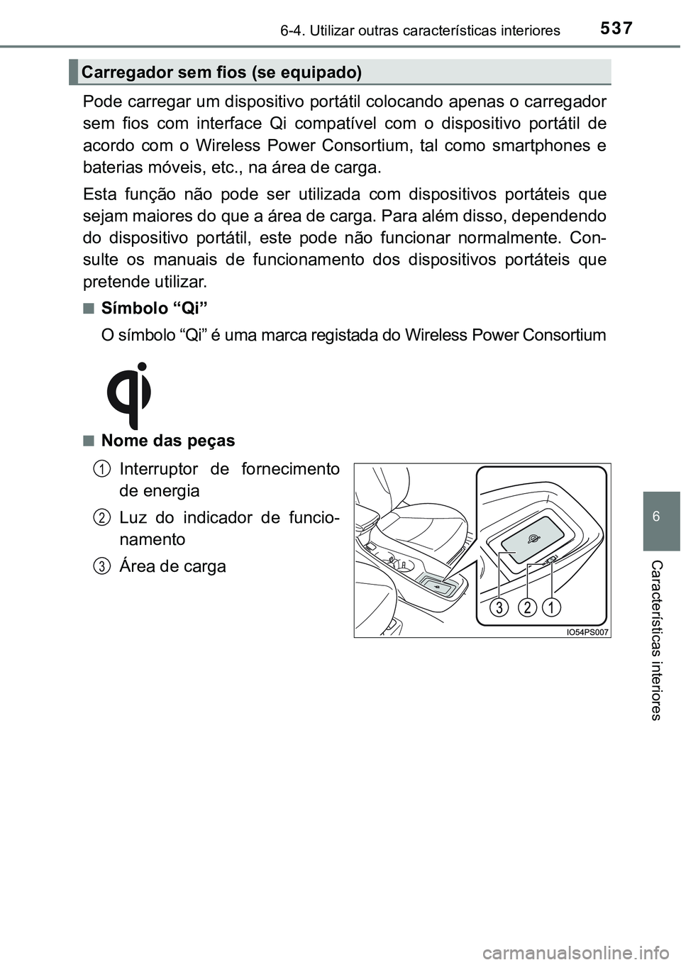 TOYOTA PRIUS PLUG-IN HYBRID 2016 Manual de utilização (in Portuguese) 5376-4. Utilizar outras características interiores
6
Características interiores
Pode carregar um dispositivo portátil colocando apenas o carregador
sem fios com interface Qi compatível com TOYOTA PRIUS PLUG-IN HYBRID 2016 Manual de utilização (in Portuguese) 5376-4. Utilizar outras características interiores
6
Características interiores
Pode carregar um dispositivo portátil colocando apenas o carregador
sem fios com interface Qi compatível com