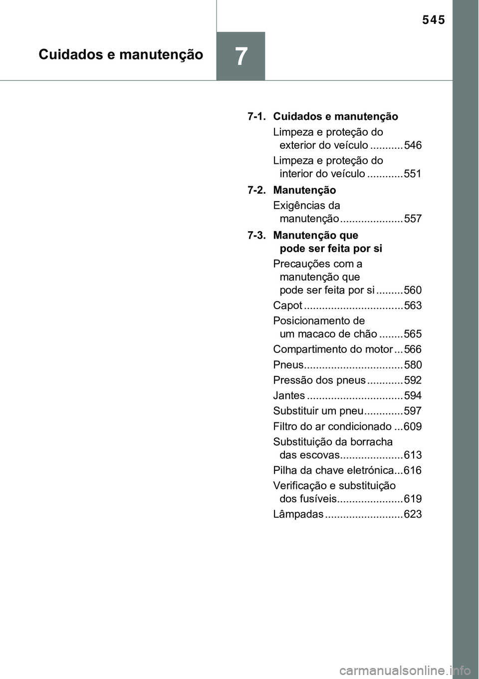 TOYOTA PRIUS PLUG-IN HYBRID 2016 Manual de utilização (in Portuguese) 545
7
7-1. Cuidados e manutenção
Limpeza e proteção do
exterior do veículo ........... 546
Limpeza e proteção do
interior do veículo ............ 551
7-2. Manutenção
Exigências da
manute TOYOTA PRIUS PLUG-IN HYBRID 2016 Manual de utilização (in Portuguese) 545
7
7-1. Cuidados e manutenção
Limpeza e proteção do
exterior do veículo ........... 546
Limpeza e proteção do
interior do veículo ............ 551
7-2. Manutenção
Exigências da
manute