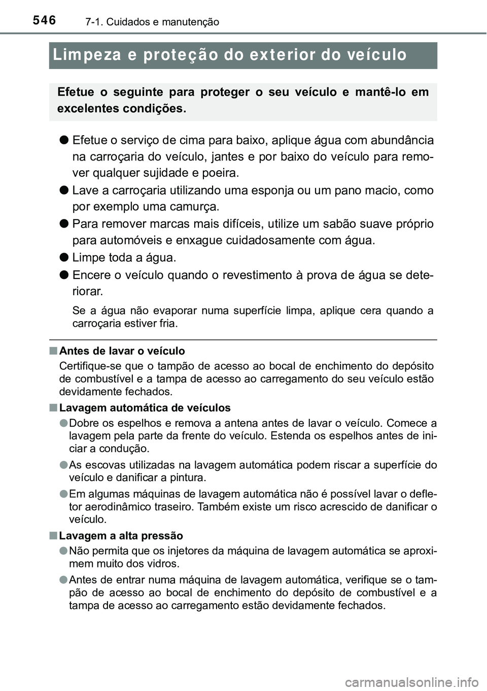 TOYOTA PRIUS PLUG-IN HYBRID 2016 Manual de utilização (in Portuguese) 5467-1. Cuidados e manutenção
Limpeza e proteção do exterior do veículo
lEfetue o serviço de cima para baixo, aplique água com abundância
na carroçaria do veículo, jantes e por baixo TOYOTA PRIUS PLUG-IN HYBRID 2016 Manual de utilização (in Portuguese) 5467-1. Cuidados e manutenção
Limpeza e proteção do exterior do veículo
lEfetue o serviço de cima para baixo, aplique água com abundância
na carroçaria do veículo, jantes e por baixo